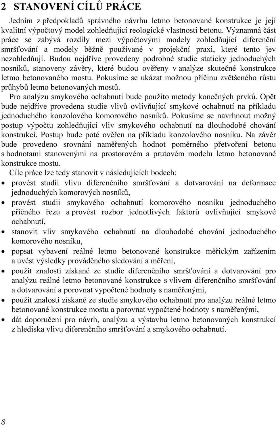 Budou nedříve provedeny podrobné studie staticky ednoduchých nosníků, stanoveny závěry, které budou ověřeny v analýze skutečné konstrukce letmo betonovaného mostu.