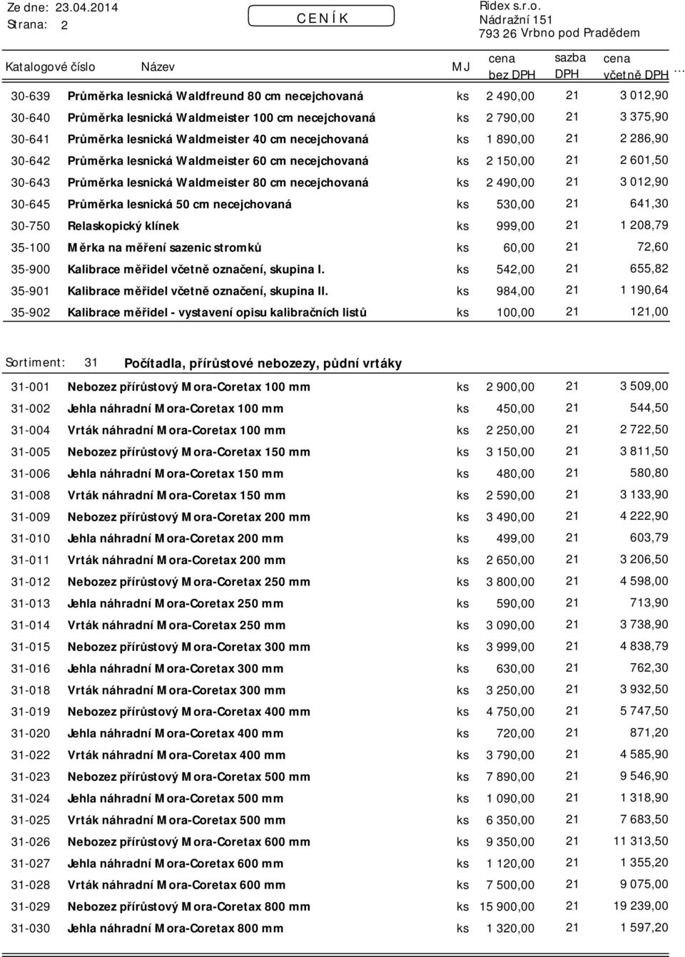 Průměrka lesnická 50 cm necejchovaná ks 530,00 21 641,30 30-750 Relaskopický klínek ks 999,00 21 1 208,79 35-100 Měrka na měření sazenic stromků ks 60,00 21 72,60 35-900 Kalibrace měřidel včetně