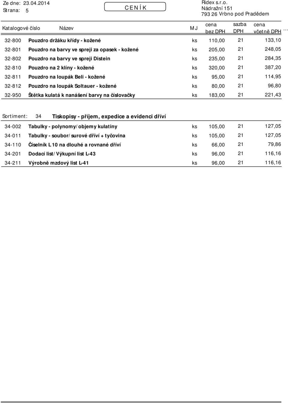 kulatá k nanášení barvy na číslovačky ks 183,00 21 221,43 Sortiment: 34 Tiskopisy - příjem, expedice a evidenci dříví 34-002 Tabulky - polynomy/objemy kulatiny ks 105,00 21 127,05 34-011 Tabulky -