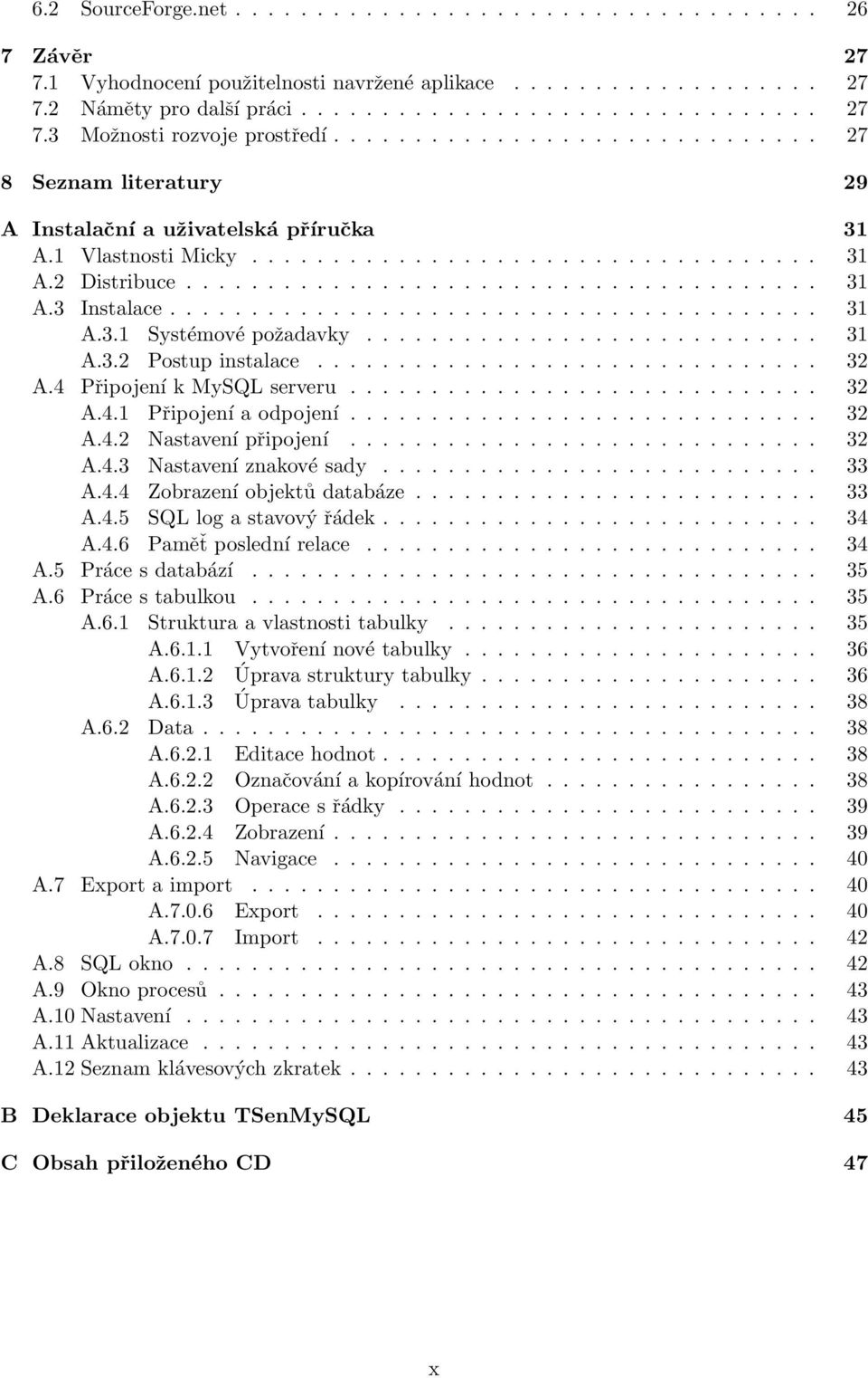 ....................................... 31 A.3.1 Systémové požadavky............................ 31 A.3.2 Postup instalace............................... 32 A.4 Připojení k MySQL serveru............................. 32 A.4.1 Připojení a odpojení.