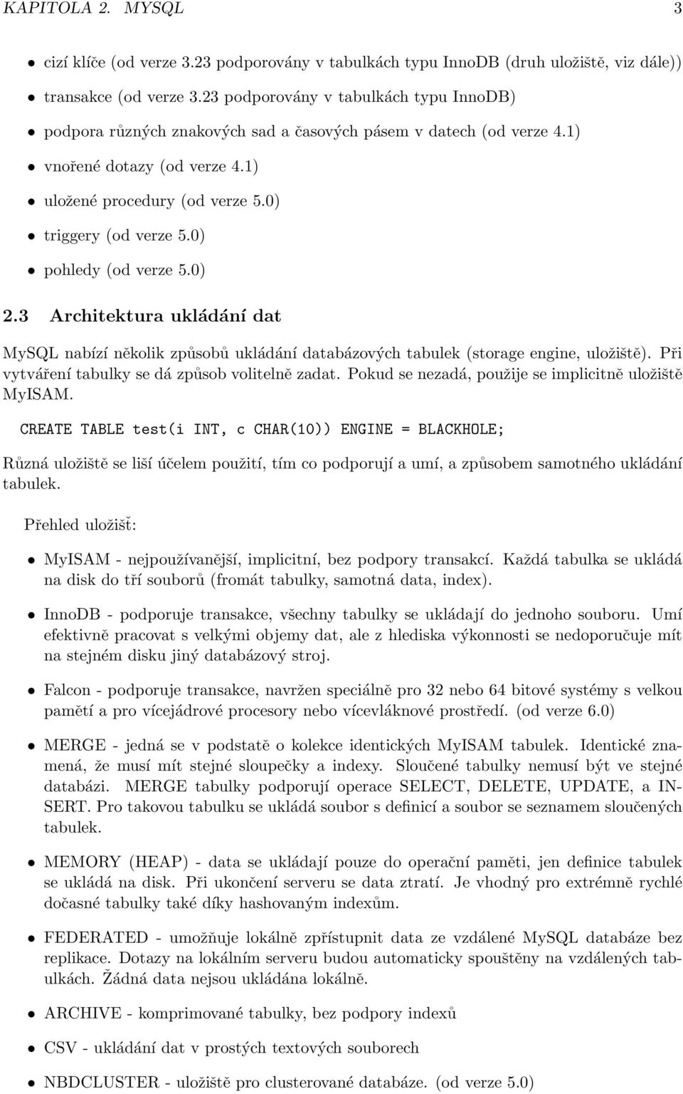 0) pohledy (od verze 5.0) 2.3 Architektura ukládání dat MySQL nabízí několik způsobů ukládání databázových tabulek (storage engine, uložiště). Při vytváření tabulky se dá způsob volitelně zadat.