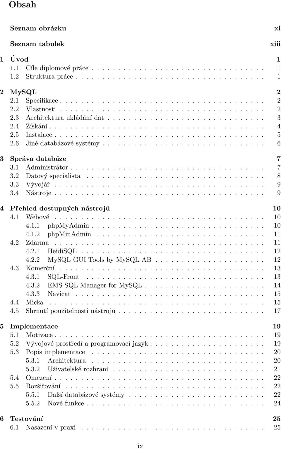 5 Instalace........................................ 5 2.6 Jiné databázové systémy............................... 6 3 Správa databáze 7 3.1 Administrátor..................................... 7 3.2 Datový specialista.