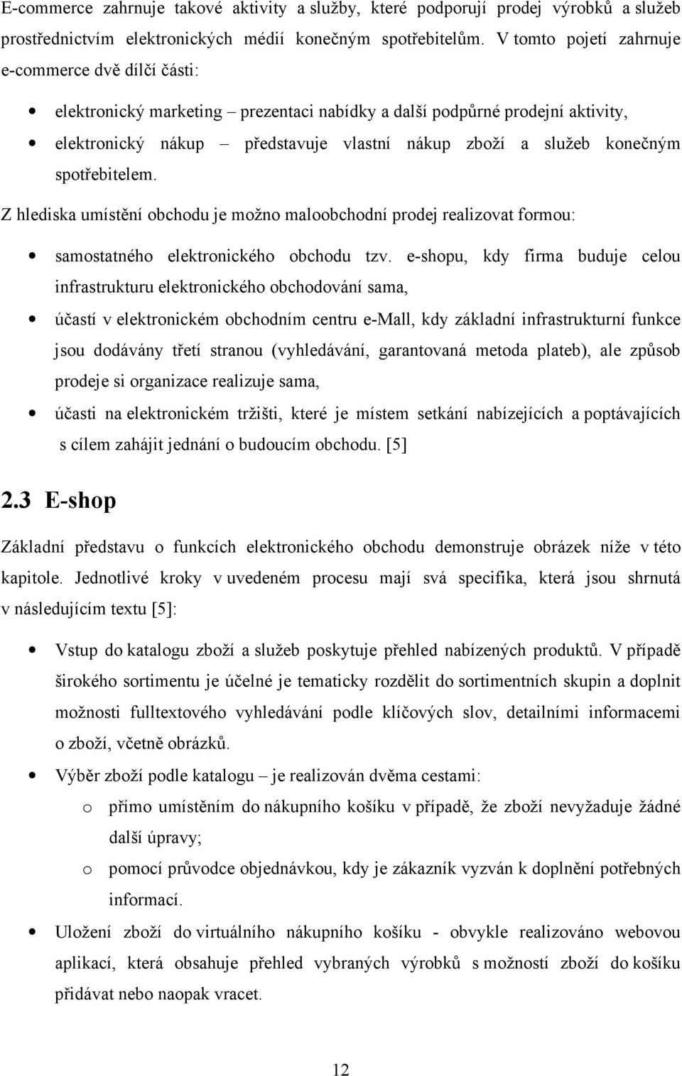 spotřebitelem. Z hlediska umístění obchodu je možno maloobchodní prodej realizovat formou: samostatného elektronického obchodu tzv.