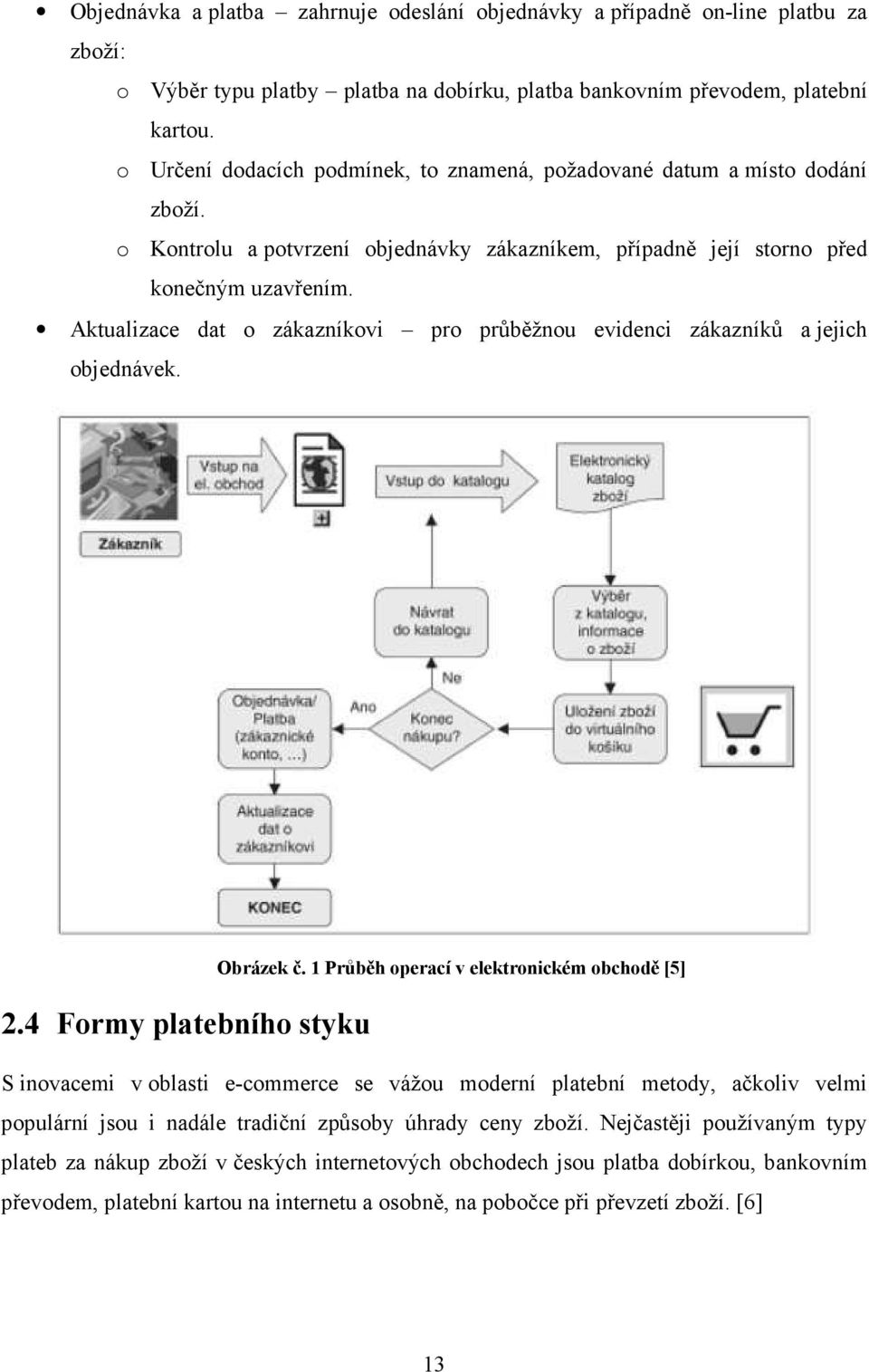 Aktualizace dat o zákazníkovi pro průběžnou evidenci zákazníků a jejich objednávek. 2.4 Formy platebního styku Obrázek č.