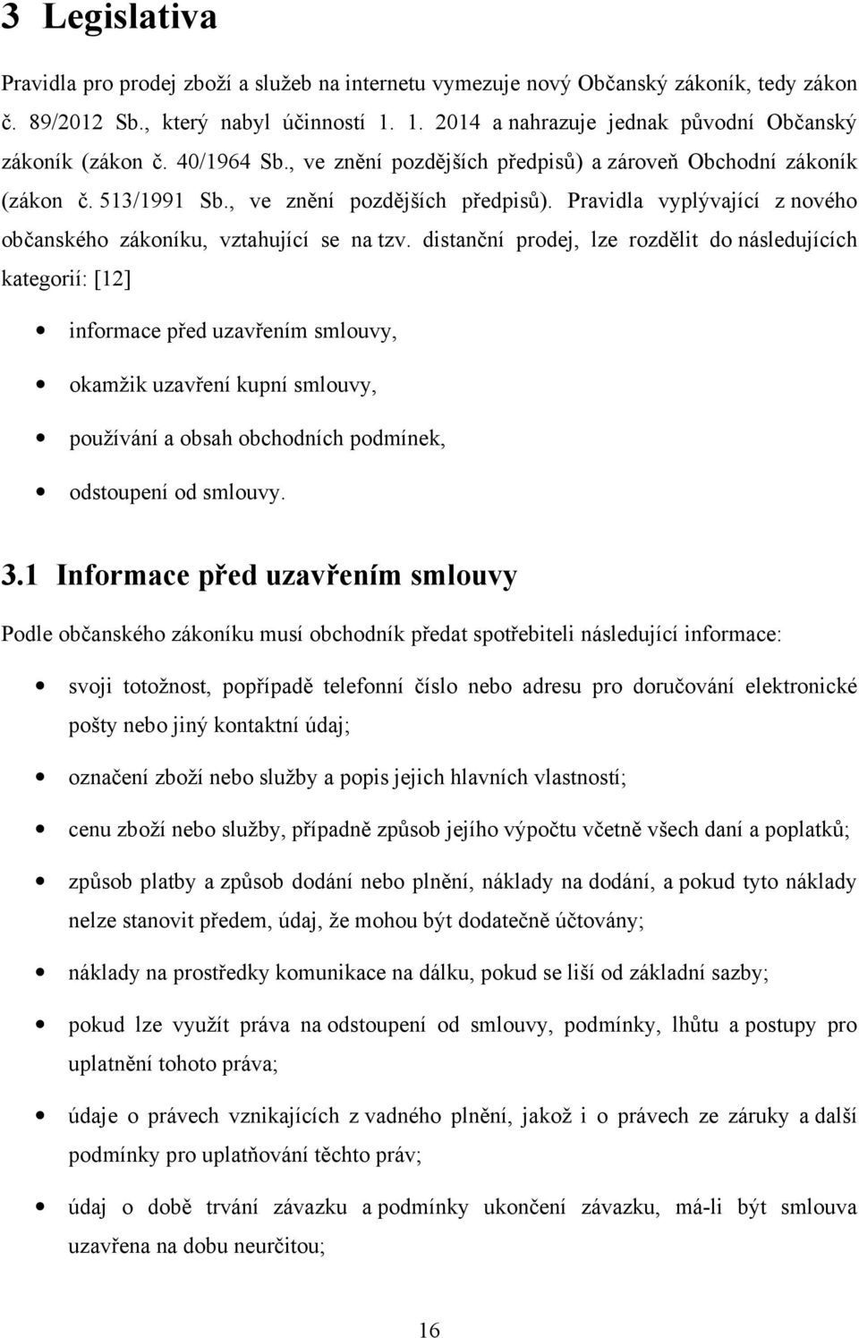 distanční prodej, lze rozdělit do následujících kategorií: [12] informace před uzavřením smlouvy, okamžik uzavření kupní smlouvy, používání a obsah obchodních podmínek, odstoupení od smlouvy. 3.