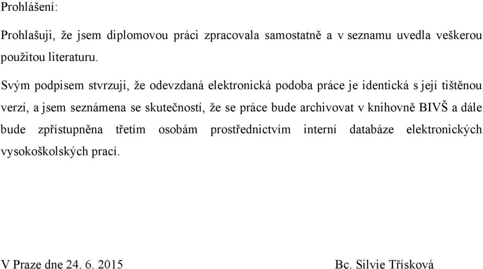 Svým podpisem stvrzuji, že odevzdaná elektronická podoba práce je identická s její tištěnou verzí, a jsem