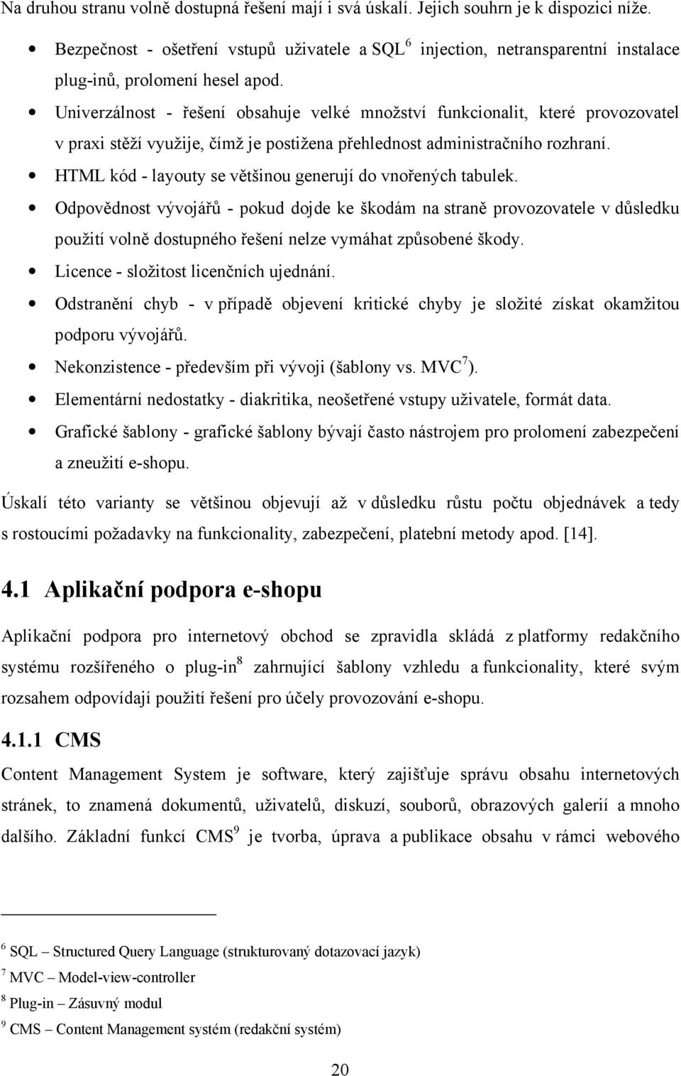 Univerzálnost - řešení obsahuje velké množství funkcionalit, které provozovatel v praxi stěží využije, čímž je postižena přehlednost administračního rozhraní.