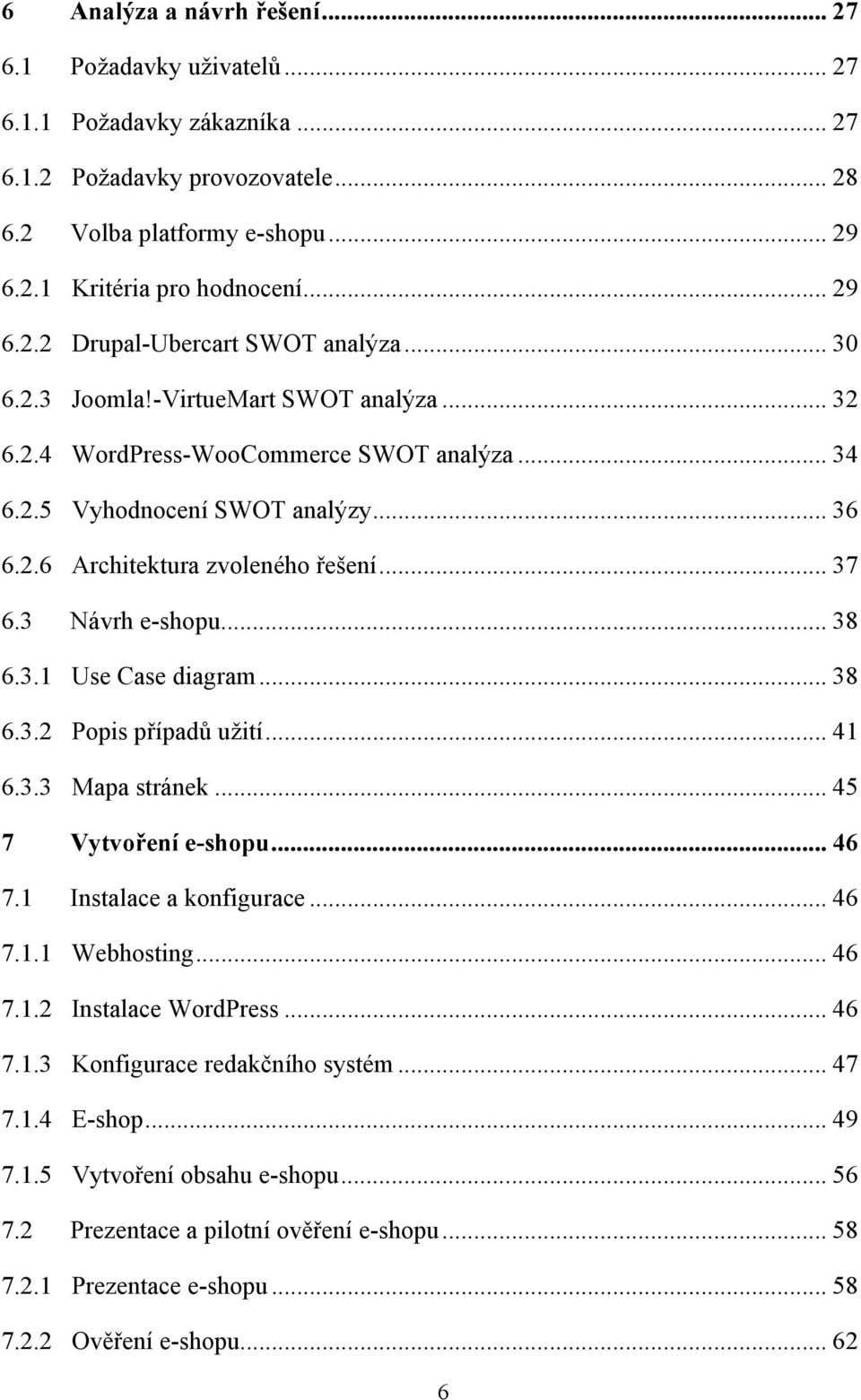 3.1 Use Case diagram... 38 6.3.2 Popis případů užití... 41 6.3.3 Mapa stránek... 45 7 Vytvoření e-shopu... 46 7.1 Instalace a konfigurace... 46 7.1.1 Webhosting... 46 7.1.2 Instalace WordPress... 46 7.1.3 Konfigurace redakčního systém.