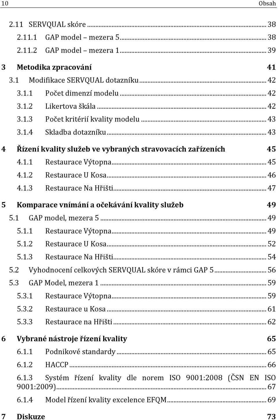 .. 46 4.1.3 Restaurace Na Hřišti... 47 5 Komparace vnímání a očekávání kvality služeb 49 5.1 GAP model, mezera 5... 49 5.1.1 Restaurace Výtopna... 49 5.1.2 Restaurace U Kosa... 52 5.1.3 Restaurace Na Hřišti... 54 5.