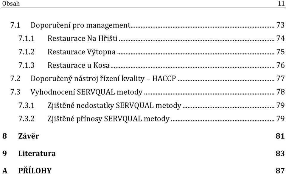 3 Vyhodnocení SERVQUAL metody... 78 7.3.1 Zjištěné nedostatky SERVQUAL metody... 79 7.3.2 Zjištěné přínosy SERVQUAL metody.