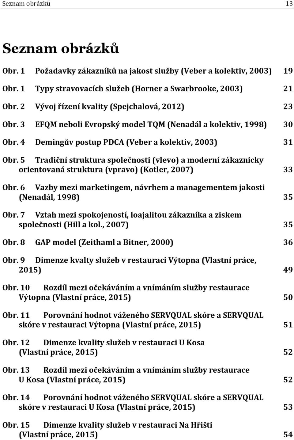 5 Tradiční struktura společnosti (vlevo) a moderní zákaznicky orientovaná struktura (vpravo) (Kotler, 2007) 33 Obr. 6 Vazby mezi marketingem, návrhem a managementem jakosti (Nenadál, 1998) 35 Obr.