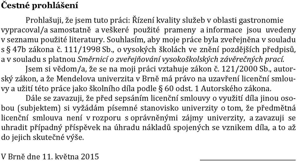 , o vysokých školách ve znění pozdějších předpisů, a v souladu s platnou Směrnicí o zveřejňování vysokoškolských závěrečných prací. Jsem si vědom/a, že se na moji práci vztahuje zákon č. 121/2000 Sb.