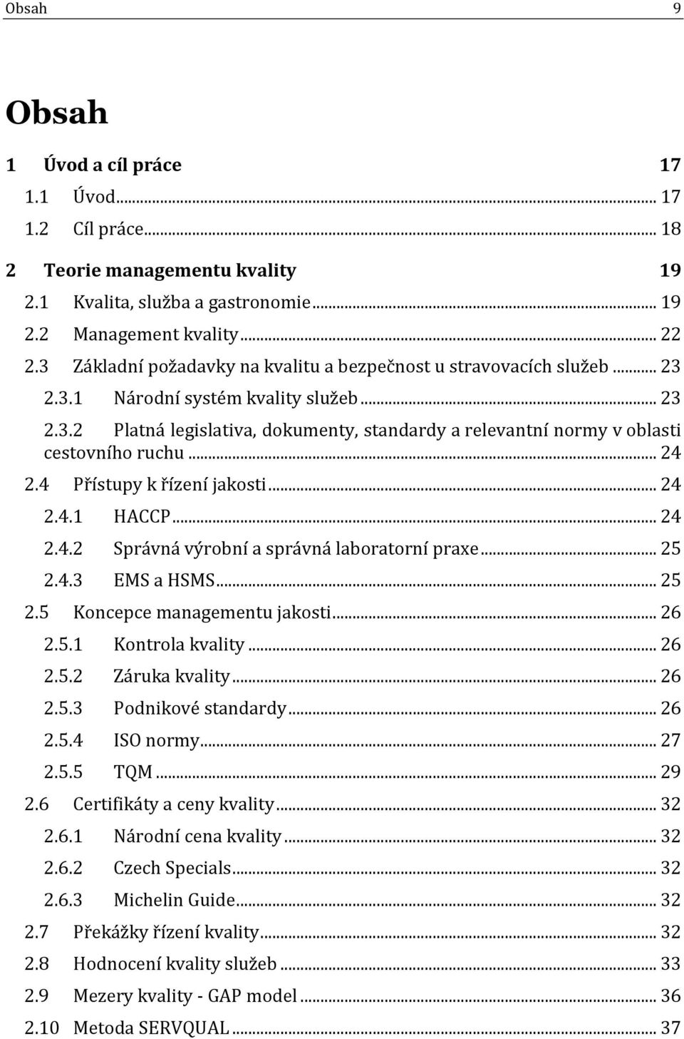 .. 24 2.4 Přístupy k řízení jakosti... 24 2.4.1 HACCP... 24 2.4.2 Správná výrobní a správná laboratorní praxe... 25 2.4.3 EMS a HSMS... 25 2.5 Koncepce managementu jakosti... 26 2.5.1 Kontrola kvality.