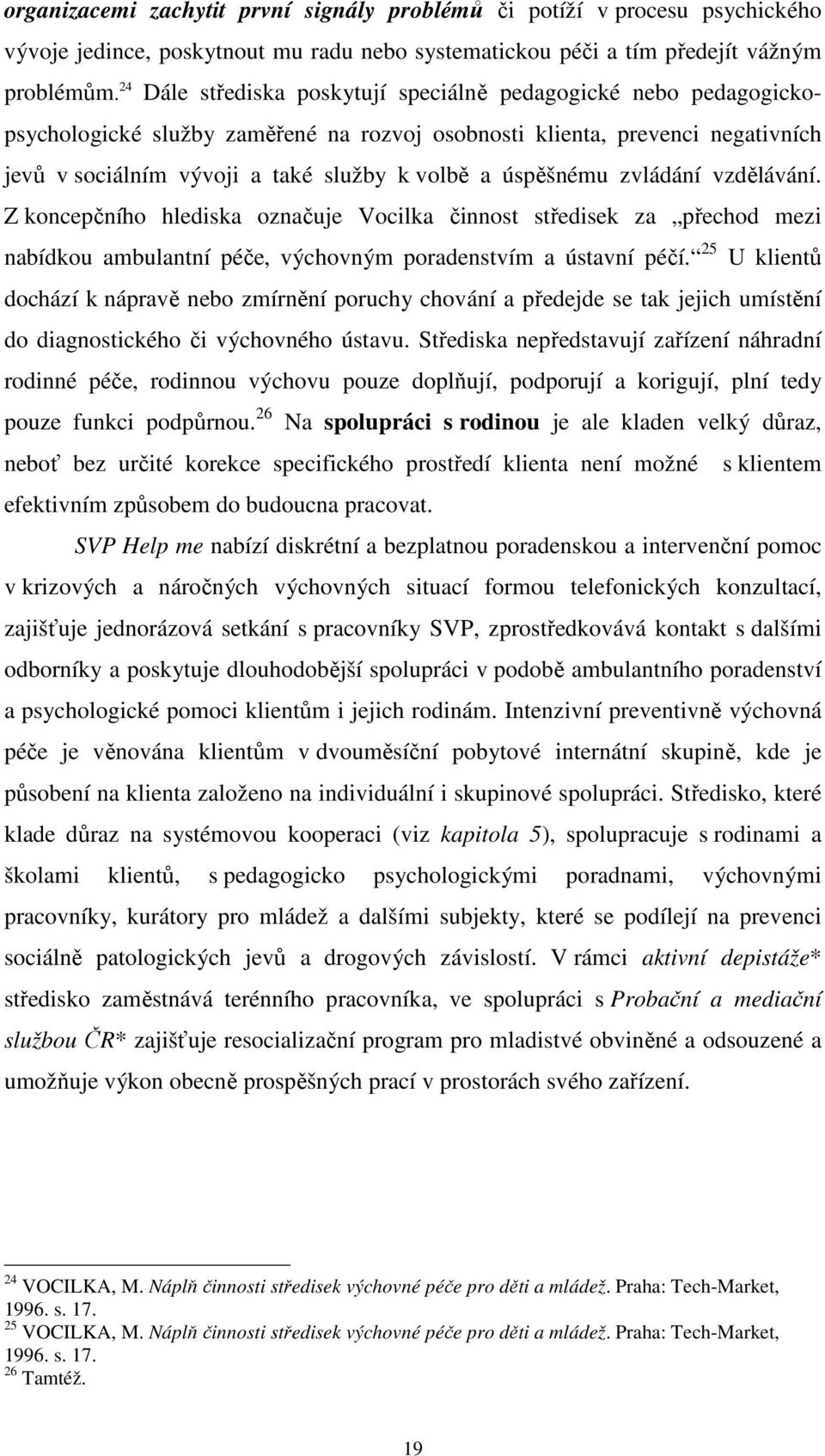 úspěšnému zvládání vzdělávání. Z koncepčního hlediska označuje Vocilka činnost středisek za přechod mezi nabídkou ambulantní péče, výchovným poradenstvím a ústavní péčí.