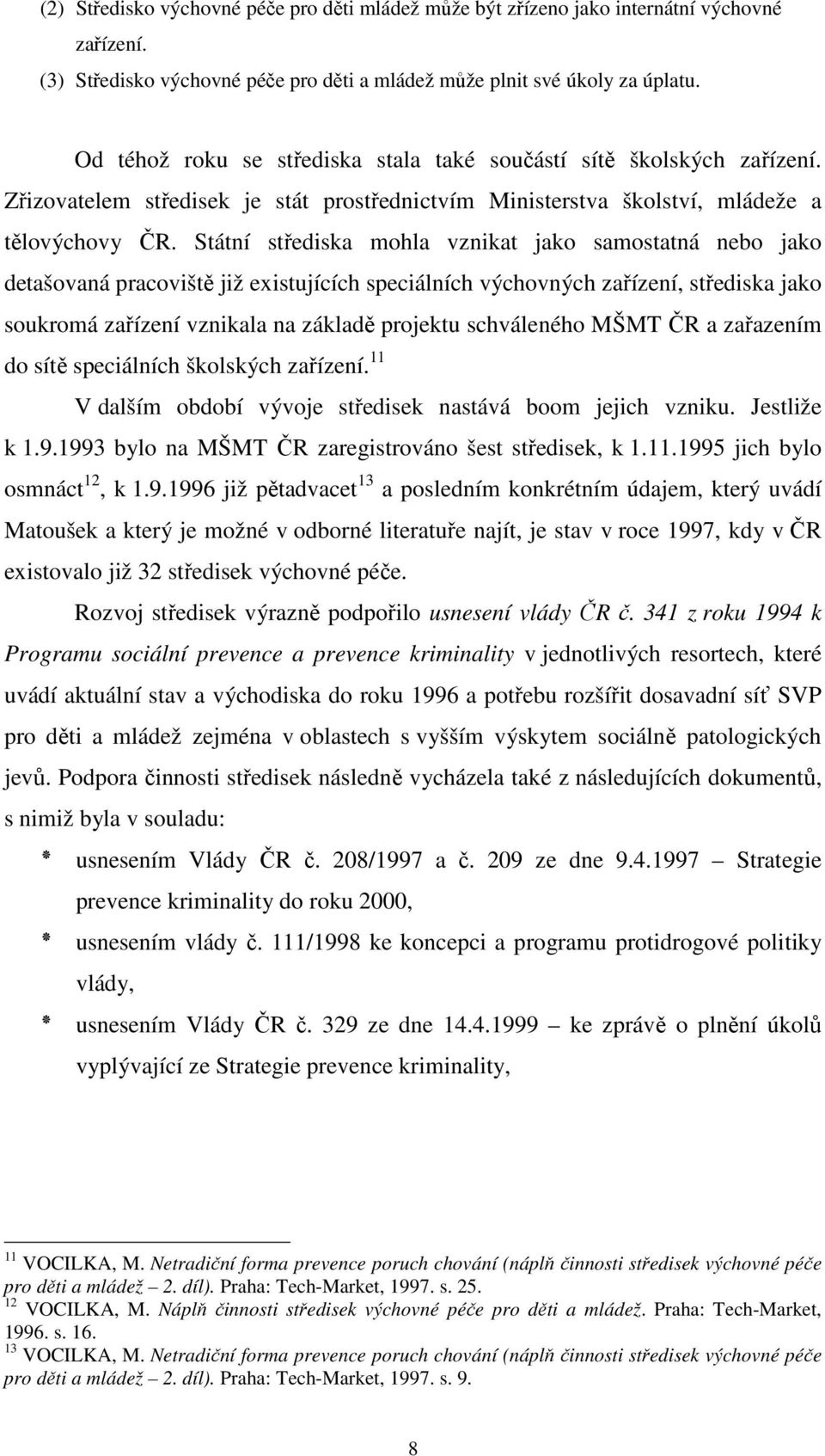 Státní střediska mohla vznikat jako samostatná nebo jako detašovaná pracoviště již existujících speciálních výchovných zařízení, střediska jako soukromá zařízení vznikala na základě projektu