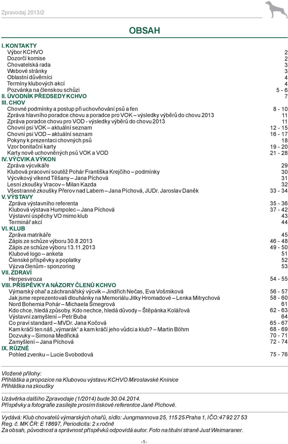 Chovní psi VOK aktuální seznam Chovní psi VOD aktuální seznam Pokyny k prezentaci chovných psů Vzor bonitační karty Karty nově uchovněných psů VOK a VOD IV.