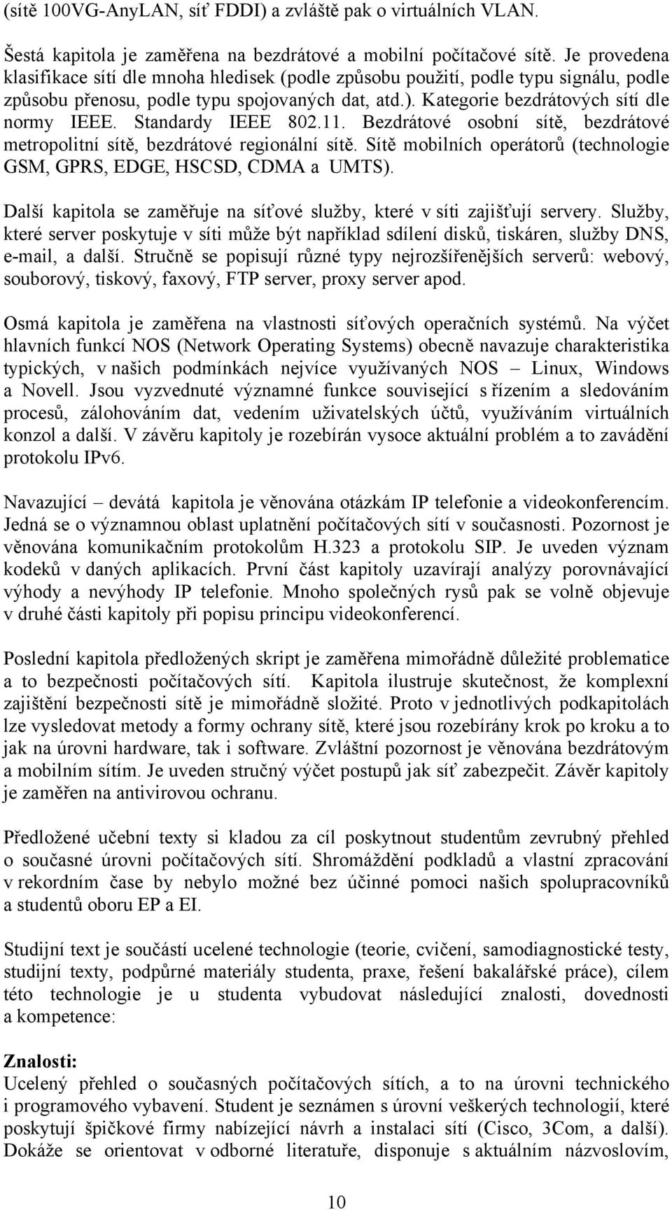 Standardy IEEE 802.11. Bezdrátové osobní sítě, bezdrátové metropolitní sítě, bezdrátové regionální sítě. Sítě mobilních operátorů (technologie GSM, GPRS, EDGE, HSCSD, CDMA a UMTS).