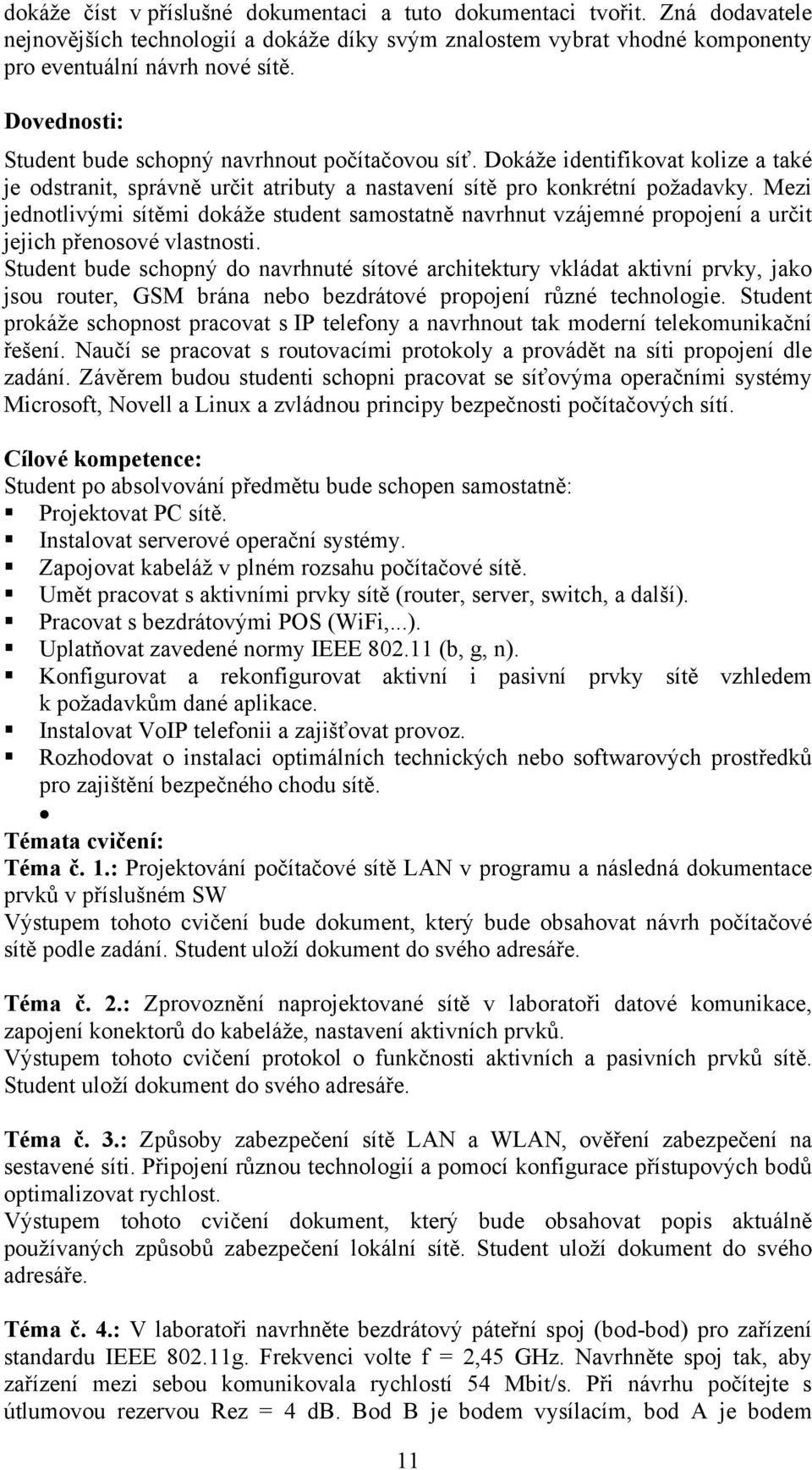 Mezi jednotlivými sítěmi dokáže student samostatně navrhnut vzájemné propojení a určit jejich přenosové vlastnosti.