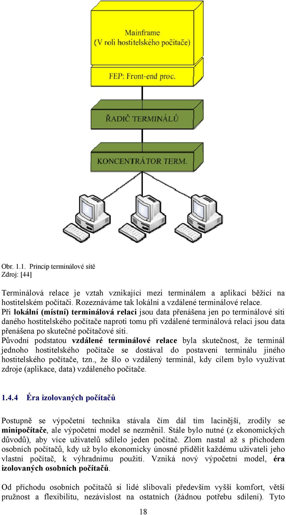 počítačové síti. Původní podstatou vzdálené terminálové relace byla skutečnost, že terminál jednoho hostitelského počítače se dostával do postavení terminálu jiného hostitelského počítače, tzn.