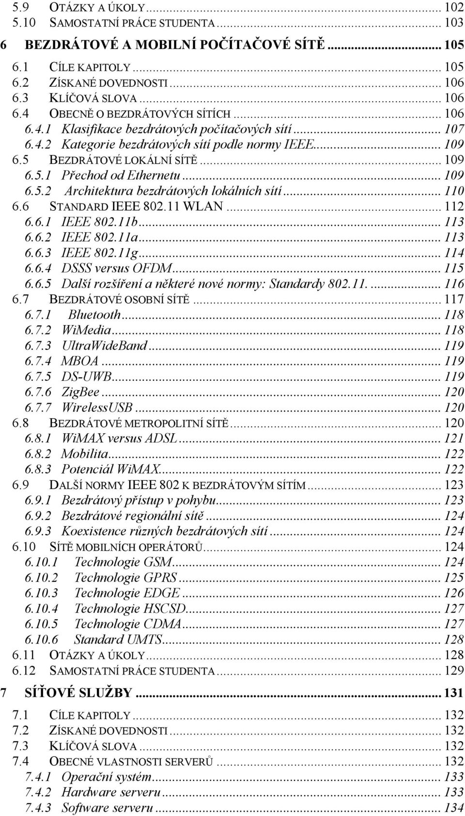 .. 110 6.6 STANDARD IEEE 802.11 WLAN... 112 6.6.1 IEEE 802.11b... 113 6.6.2 IEEE 802.11a... 113 6.6.3 IEEE 802.11g... 114 6.6.4 DSSS versus OFDM... 115 6.6.5 Další rozšíření a některé nové normy: Standardy 802.