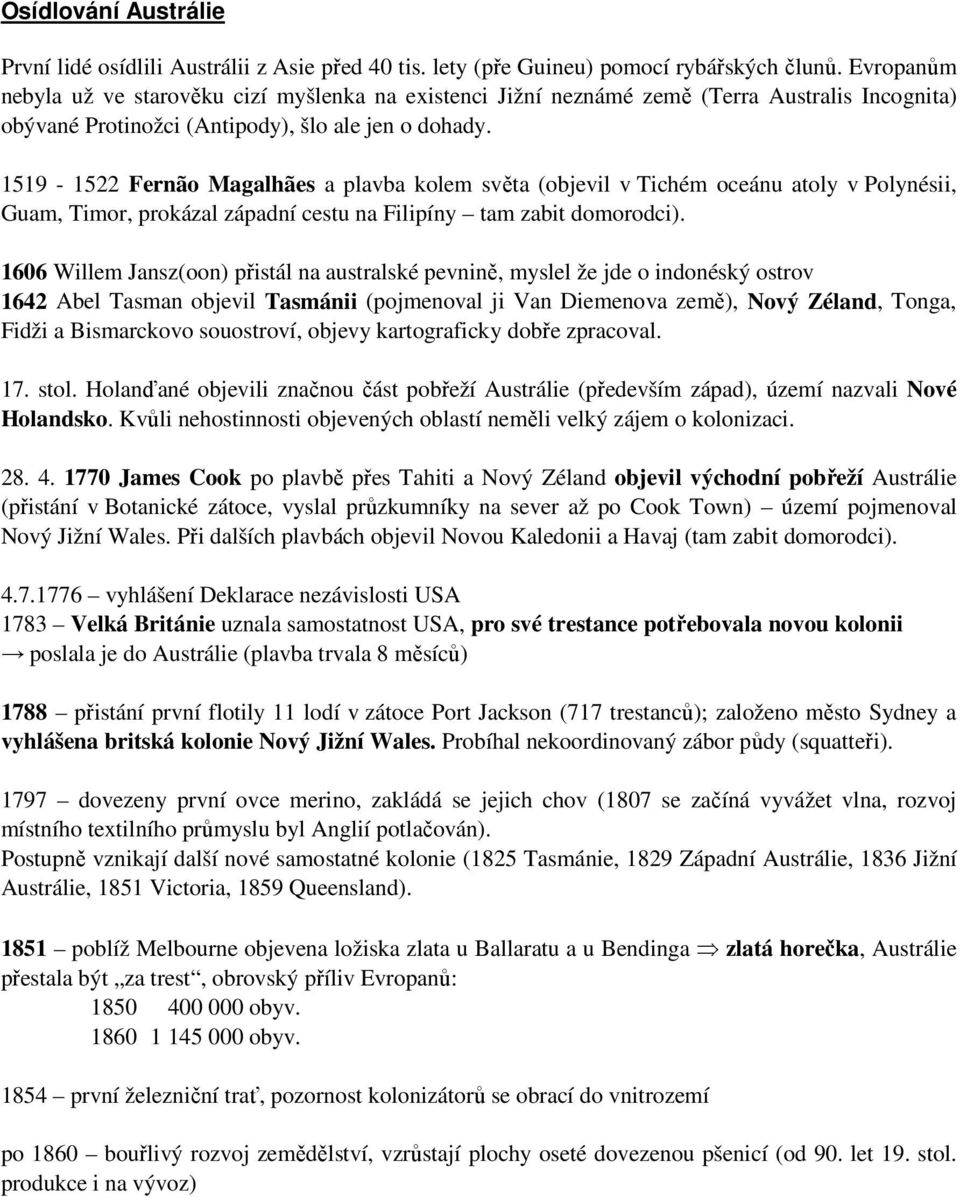 1519-1522 Fernão Magalhães a plavba kolem světa (objevil v Tichém oceánu atoly v Polynésii, Guam, Timor, prokázal západní cestu na Filipíny tam zabit domorodci).