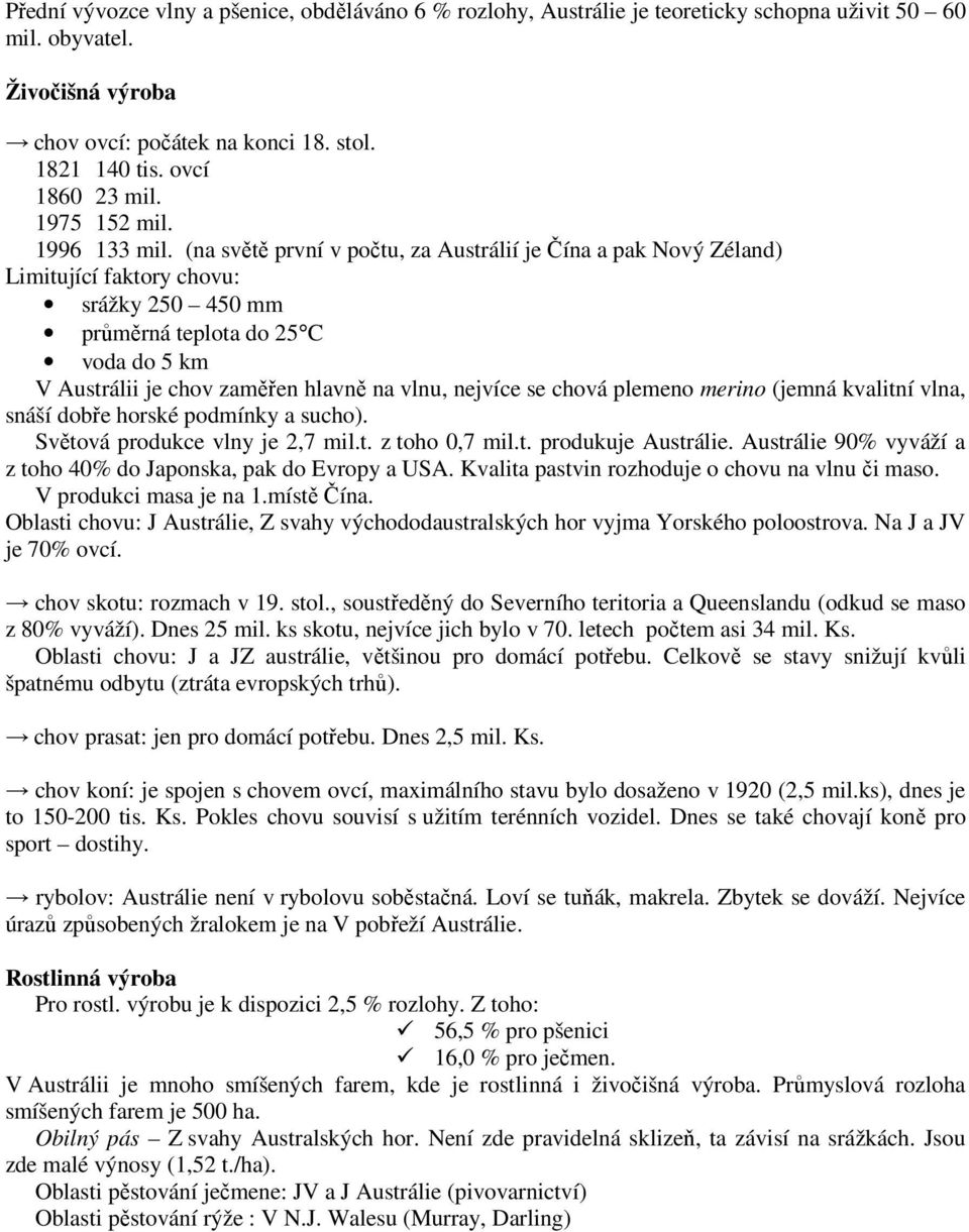 (na světě první v počtu, za Austrálií je Čína a pak Nový Zéland) Limitující faktory chovu: srážky 250 450 mm průměrná teplota do 25 C voda do 5 km V Austrálii je chov zaměřen hlavně na vlnu, nejvíce