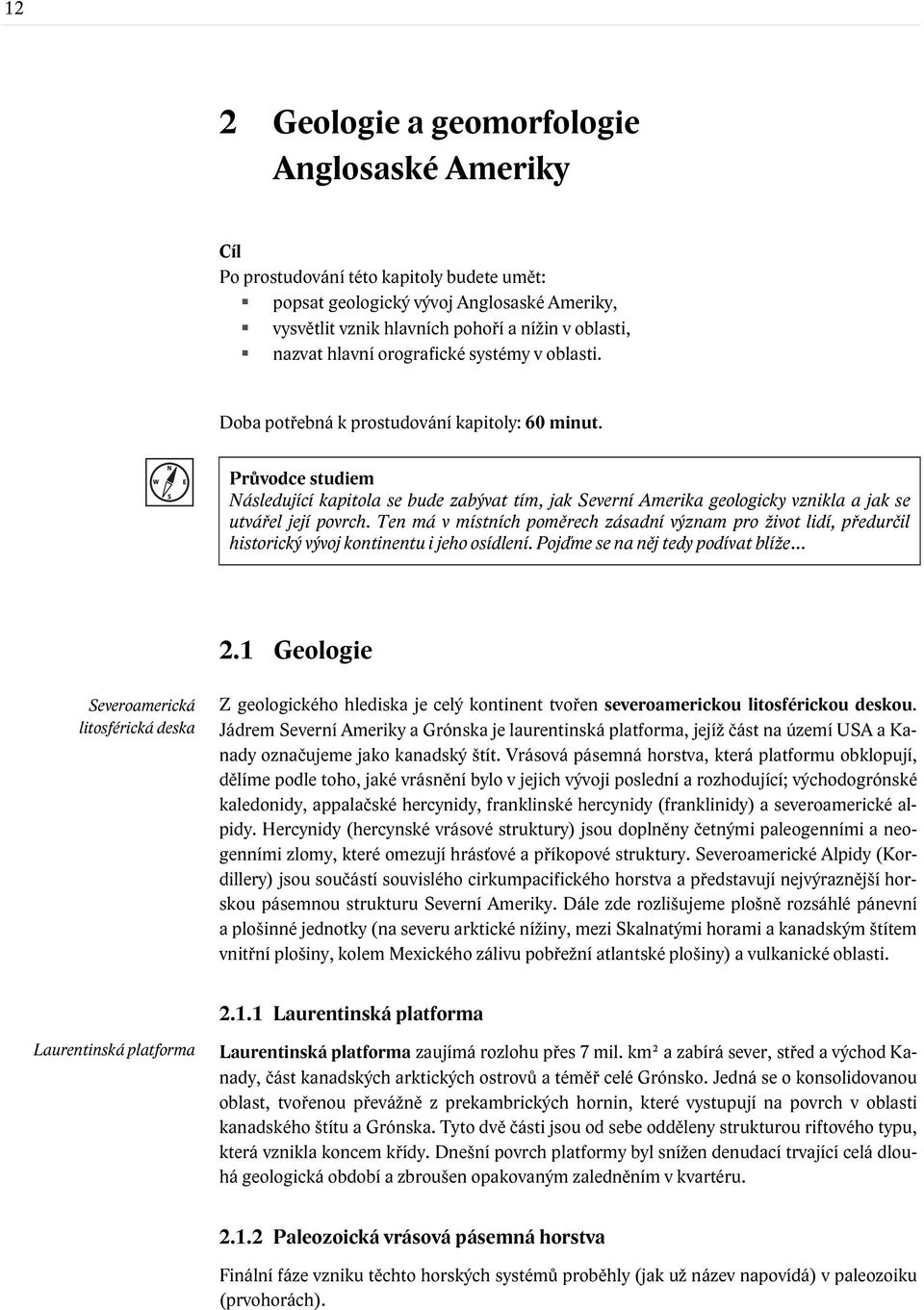 Průvodce studiem Následující kapitola se bude zabývat tím, jak Severní Amerika geologicky vznikla a jak se utvářel její povrch.