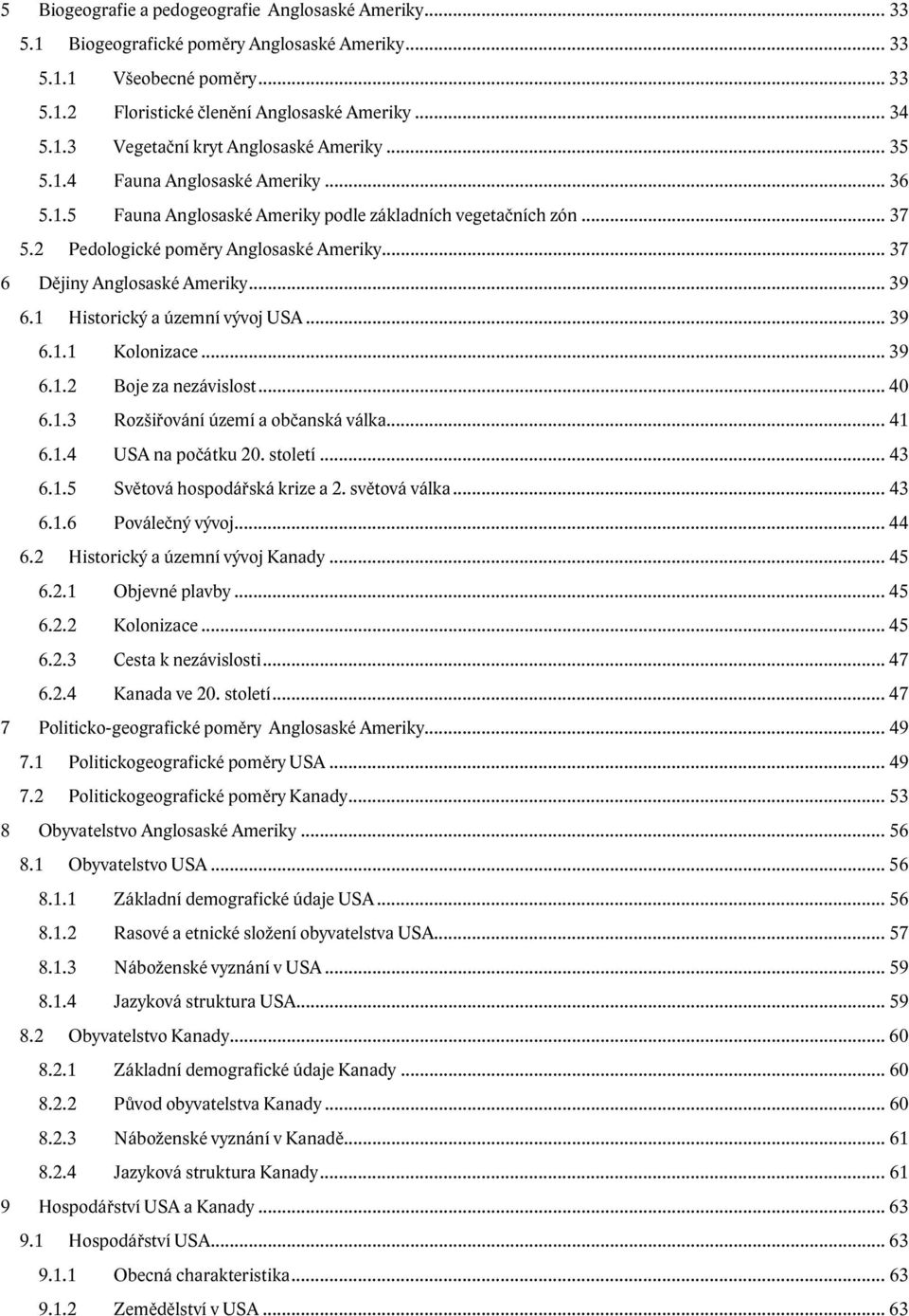 1 Historický a územní vývoj USA... 39 6.1.1 Kolonizace... 39 6.1.2 Boje za nezávislost... 40 6.1.3 Rozšiřování území a občanská válka... 41 6.1.4 USA na počátku 20. století... 43 6.1.5 Světová hospodářská krize a 2.