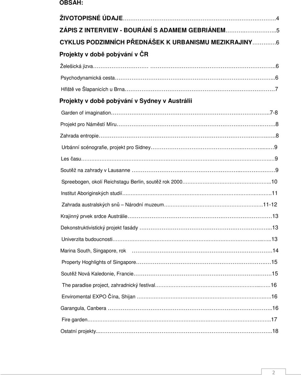 ..8 Urbánní scénografie, projekt pro Sidney..... 9 Les času. 9 Soutěž na zahrady v Lausanne... 9 Spreebogen, okolí Reichstagu Berlin, soutěž rok 2000..10 Institut Aboriginských studií.