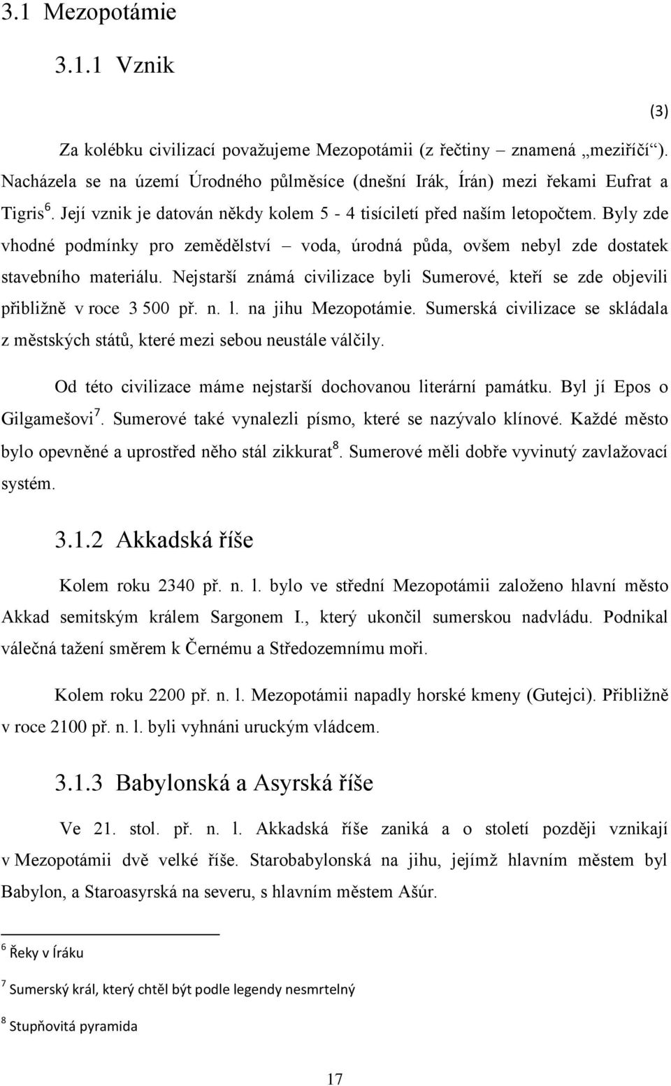 Nejstarší známá civilizace byli Sumerové, kteří se zde objevili přibližně v roce 3 500 př. n. l. na jihu Mezopotámie.