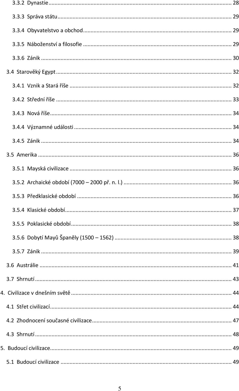 l.)... 36 3.5.3 Předklasické období... 36 3.5.4 Klasické období... 37 3.5.5 Poklasické období... 38 3.5.6 Dobytí Mayů Španěly (1500 1562)... 38 3.5.7 Zánik... 39 3.6 Austrálie... 41 3.