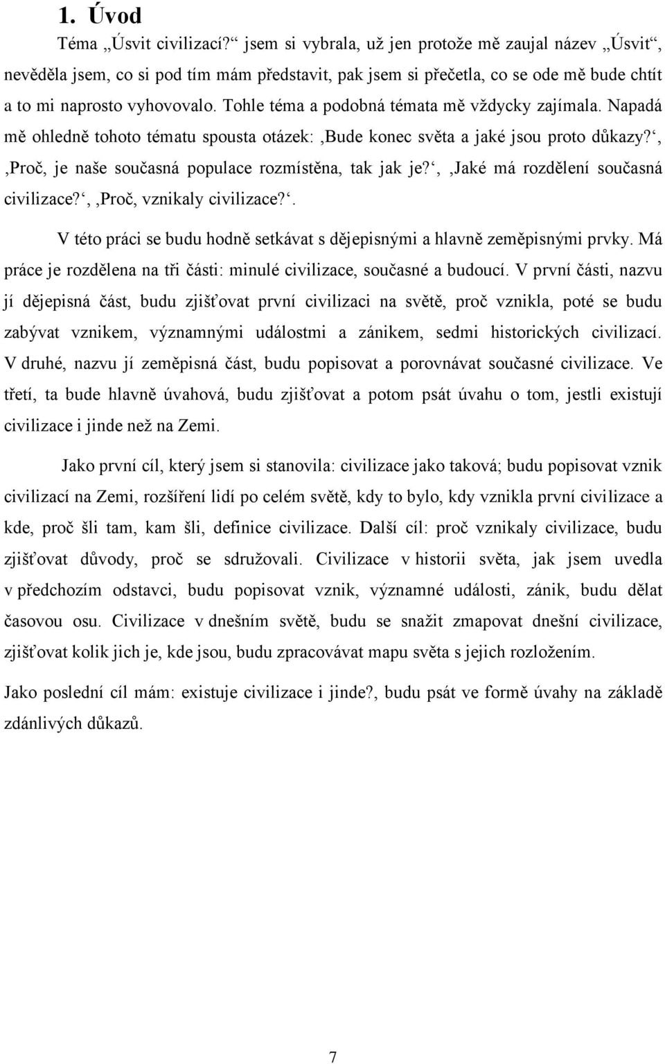 Tohle téma a podobná témata mě vždycky zajímala. Napadá mě ohledně tohoto tématu spousta otázek:,bude konec světa a jaké jsou proto důkazy?, Proč, je naše současná populace rozmístěna, tak jak je?