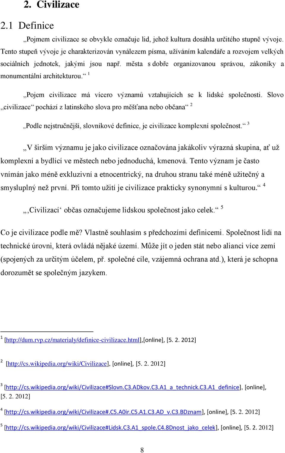 města s dobře organizovanou správou, zákoníky a monumentální architekturou. 1 Pojem civilizace má vícero významů vztahujících se k lidské společnosti.