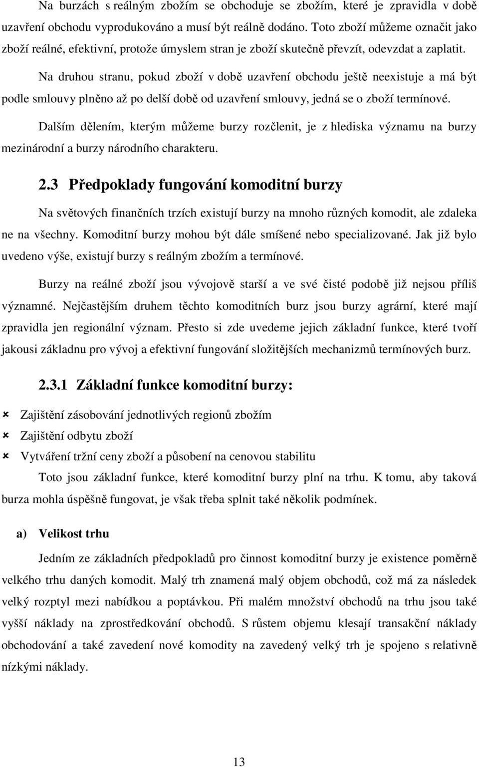 Na druhou stranu, pokud zboží v době uzavření obchodu ještě neexistuje a má být podle smlouvy plněno až po delší době od uzavření smlouvy, jedná se o zboží termínové.