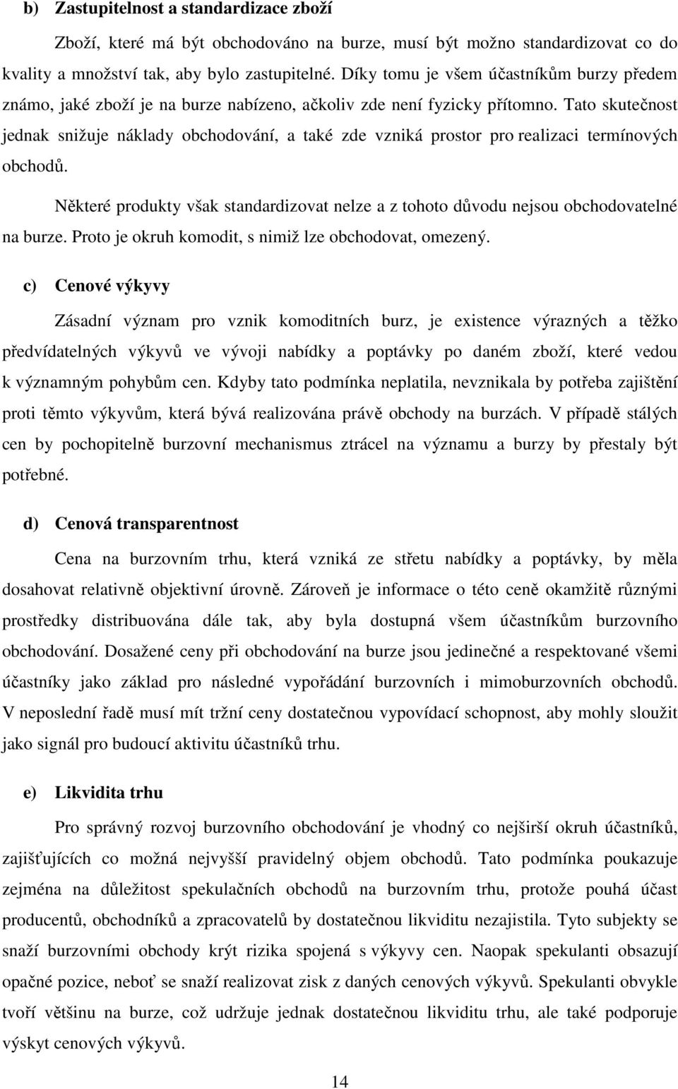 Tato skutečnost jednak snižuje náklady obchodování, a také zde vzniká prostor pro realizaci termínových obchodů.