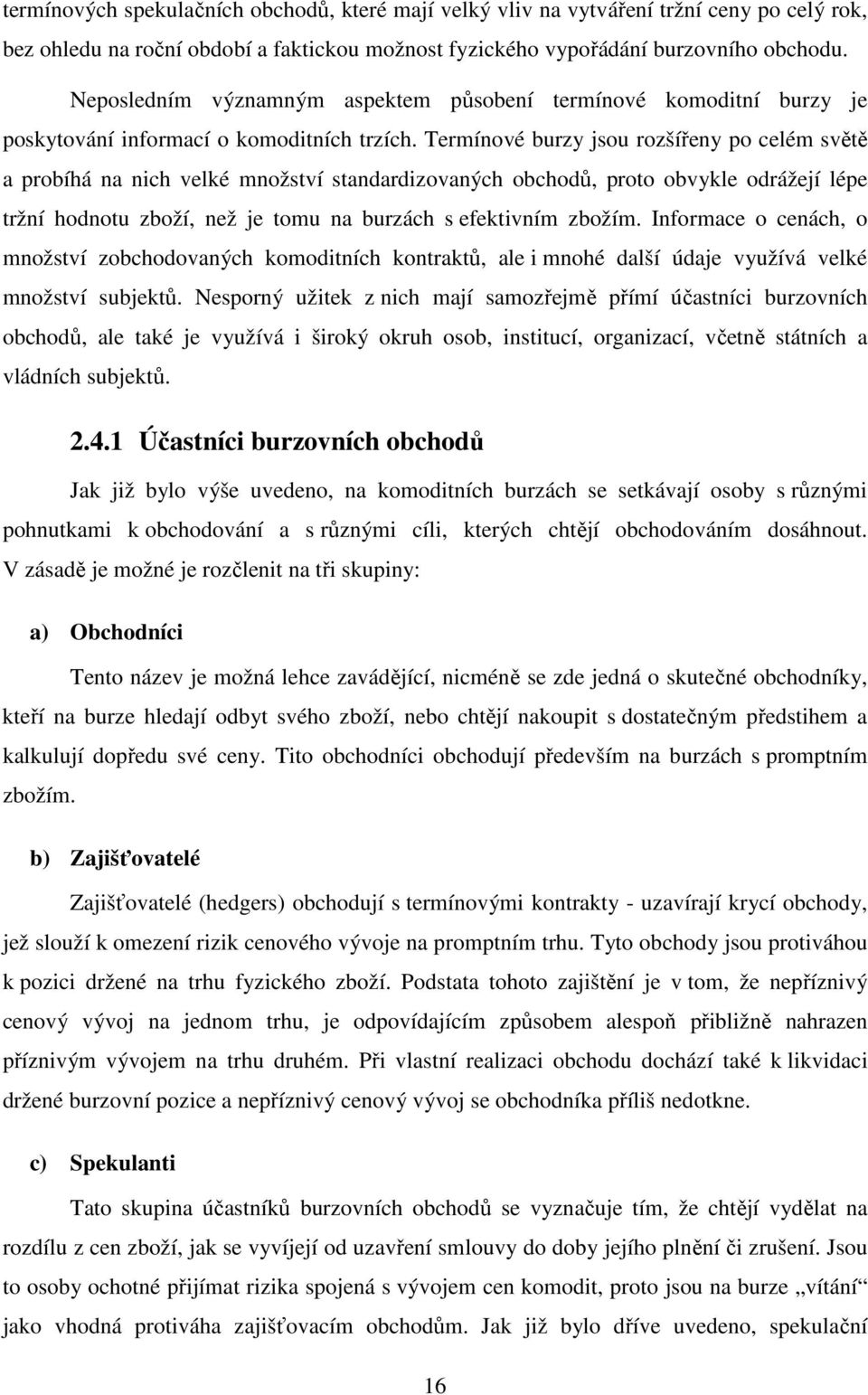 Termínové burzy jsou rozšířeny po celém světě a probíhá na nich velké množství standardizovaných obchodů, proto obvykle odrážejí lépe tržní hodnotu zboží, než je tomu na burzách s efektivním zbožím.