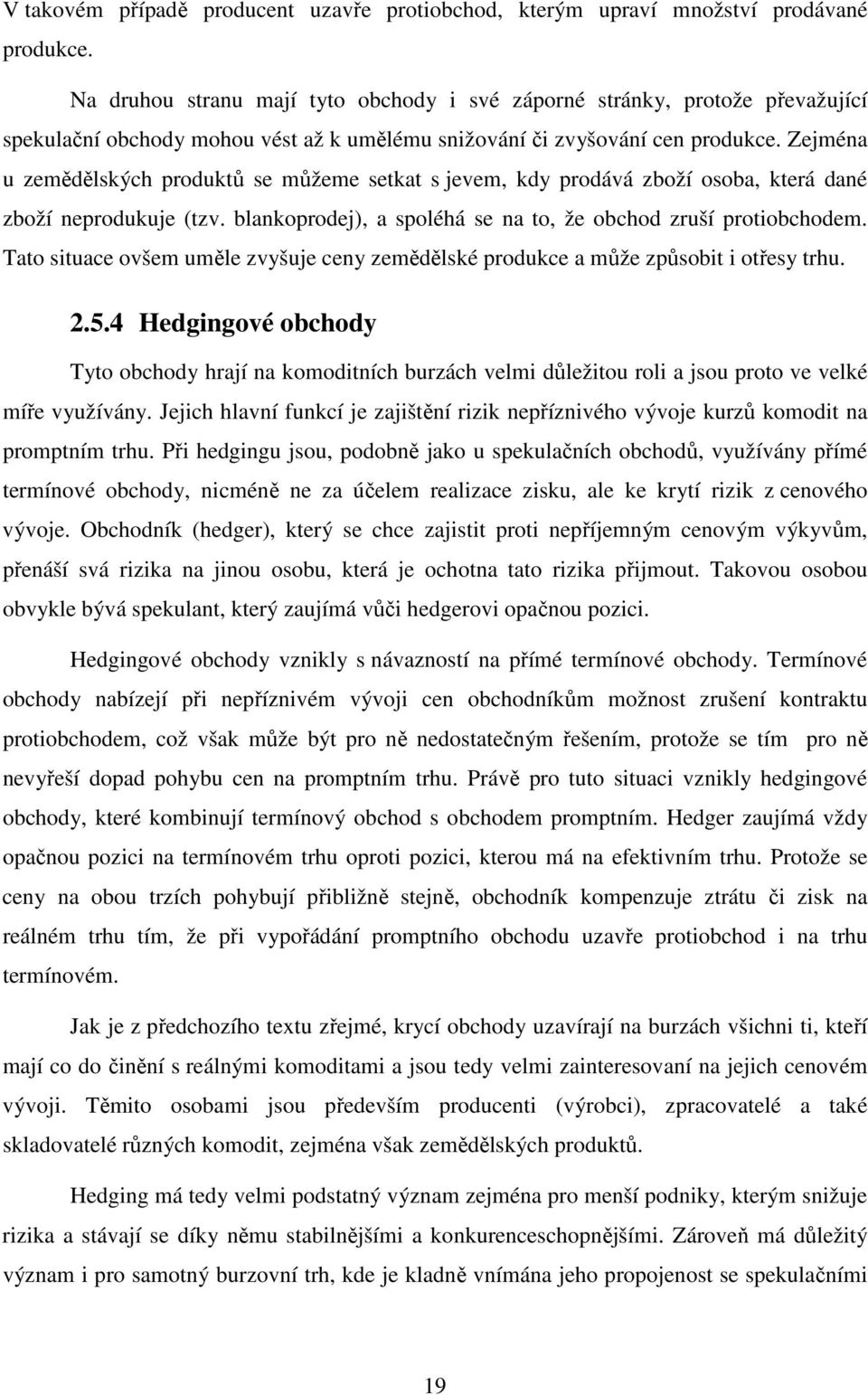 Zejména u zemědělských produktů se můžeme setkat s jevem, kdy prodává zboží osoba, která dané zboží neprodukuje (tzv. blankoprodej), a spoléhá se na to, že obchod zruší protiobchodem.