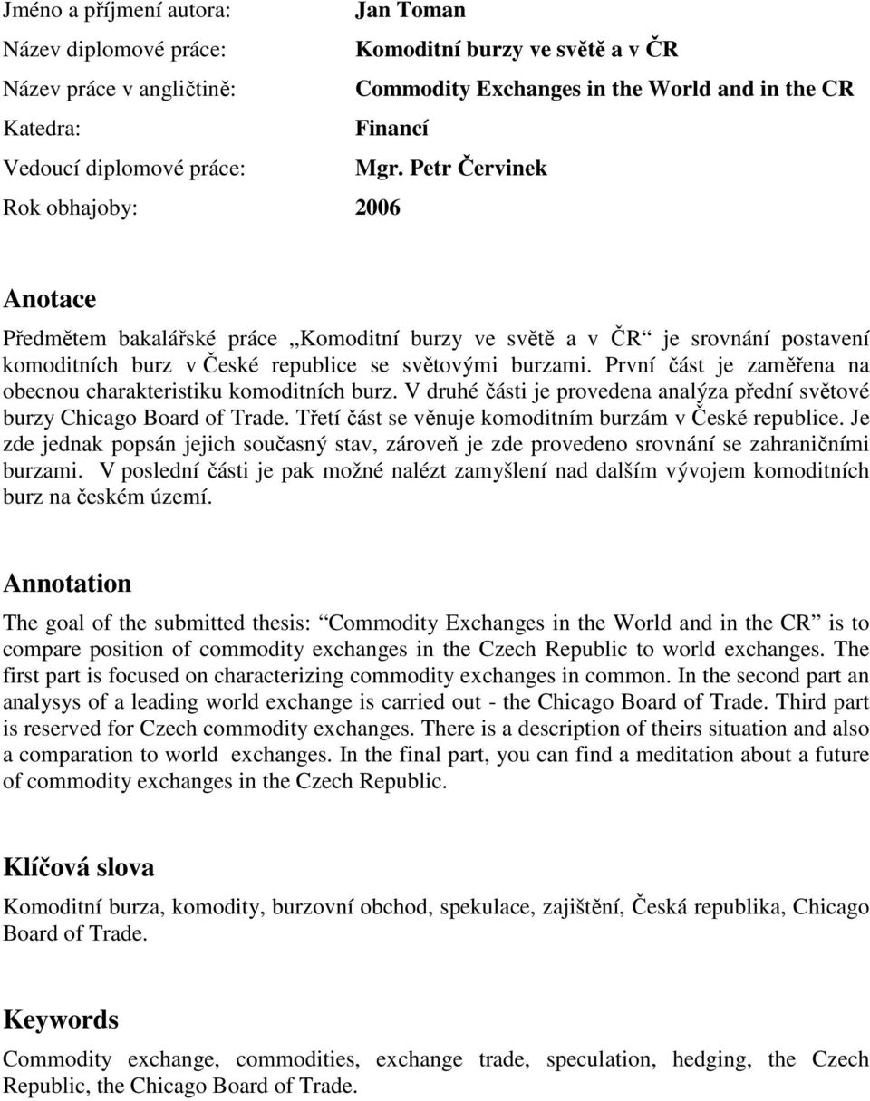 První část je zaměřena na obecnou charakteristiku komoditních burz. V druhé části je provedena analýza přední světové burzy Chicago Board of Trade.