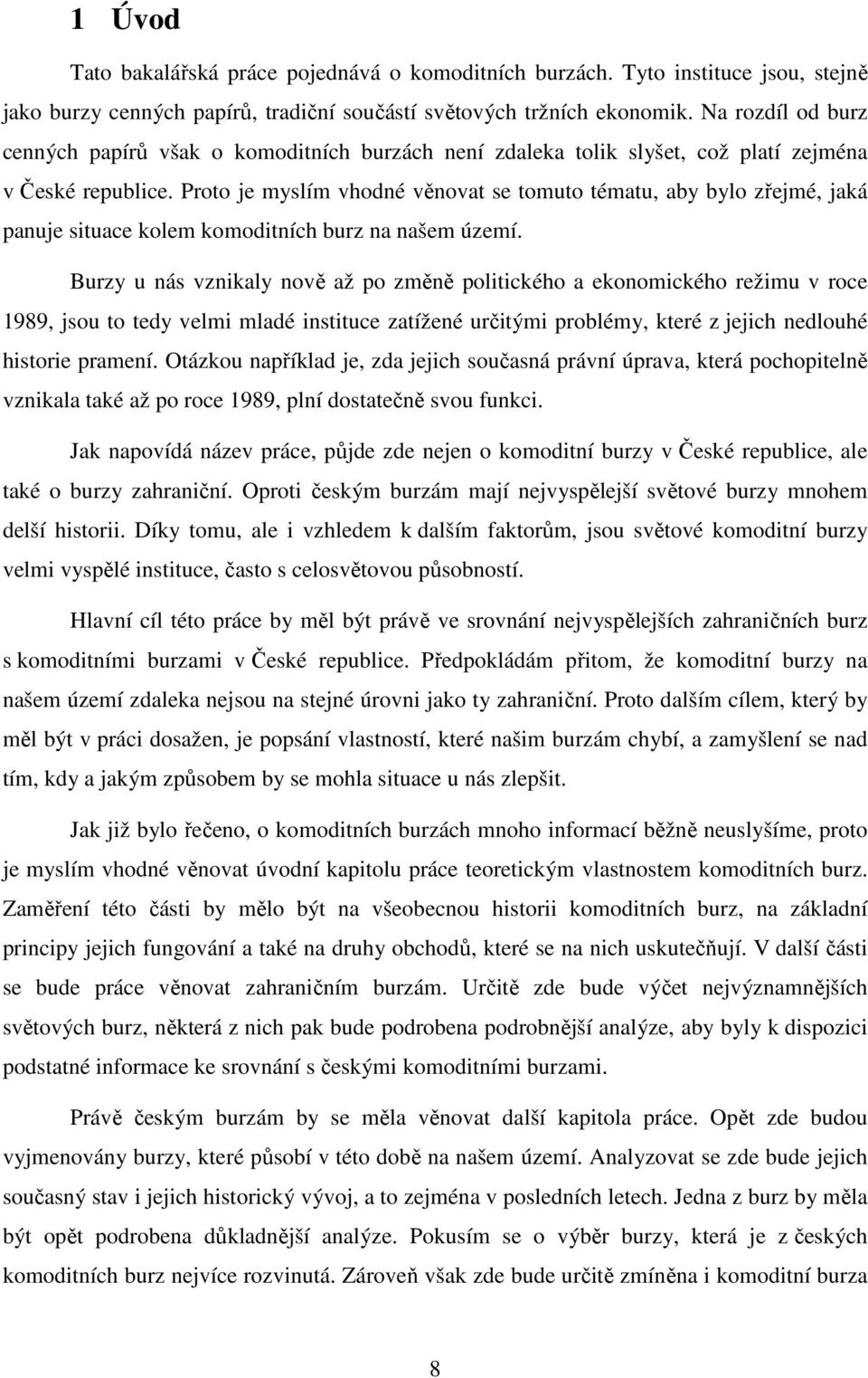 Proto je myslím vhodné věnovat se tomuto tématu, aby bylo zřejmé, jaká panuje situace kolem komoditních burz na našem území.