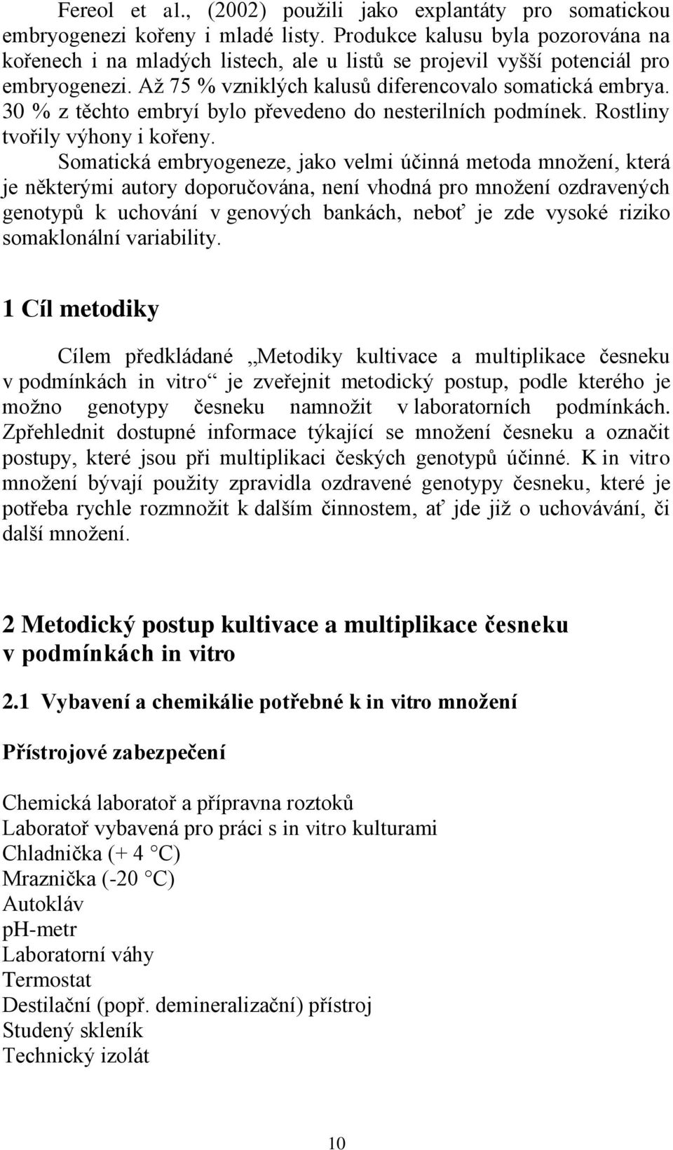 30 % z těchto embryí bylo převedeno do nesterilních podmínek. Rostliny tvořily výhony i kořeny.