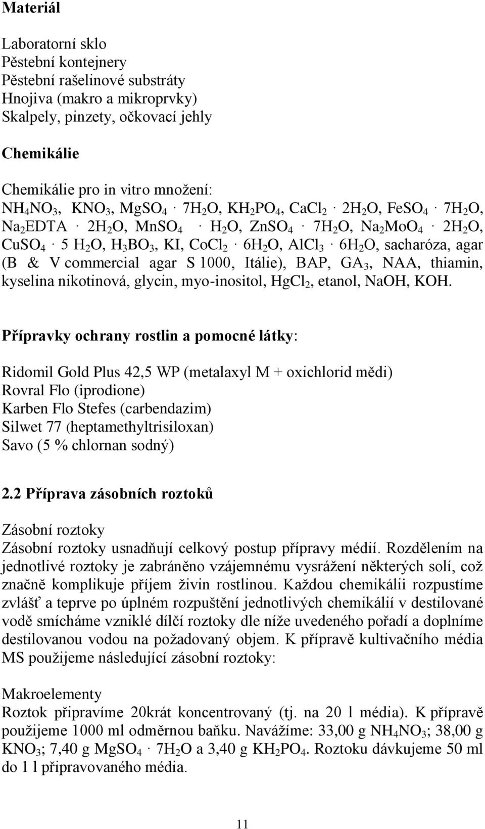 agar (B & V commercial agar S 1000, Itálie), BAP, GA 3, NAA, thiamin, kyselina nikotinová, glycin, myo-inositol, HgCl 2, etanol, NaOH, KOH.