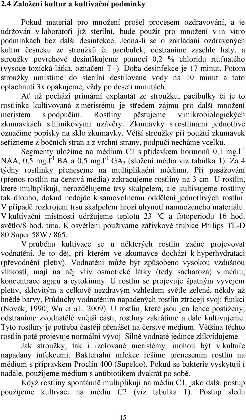 Jedná-li se o zakládání ozdravených kultur česneku ze stroužků či pacibulek, odstraníme zaschlé listy, a stroužky povrchově desinfikujeme pomocí 0,2 % chloridu rtuťnatého (vysoce toxická látka,