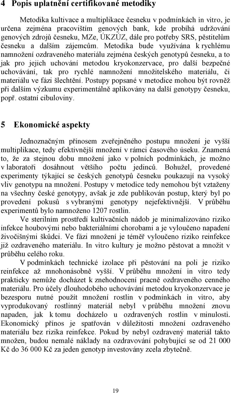 Metodika bude využívána k rychlému namnožení ozdraveného materiálu zejména českých genotypů česneku, a to jak pro jejich uchování metodou kryokonzervace, pro další bezpečné uchovávání, tak pro rychlé