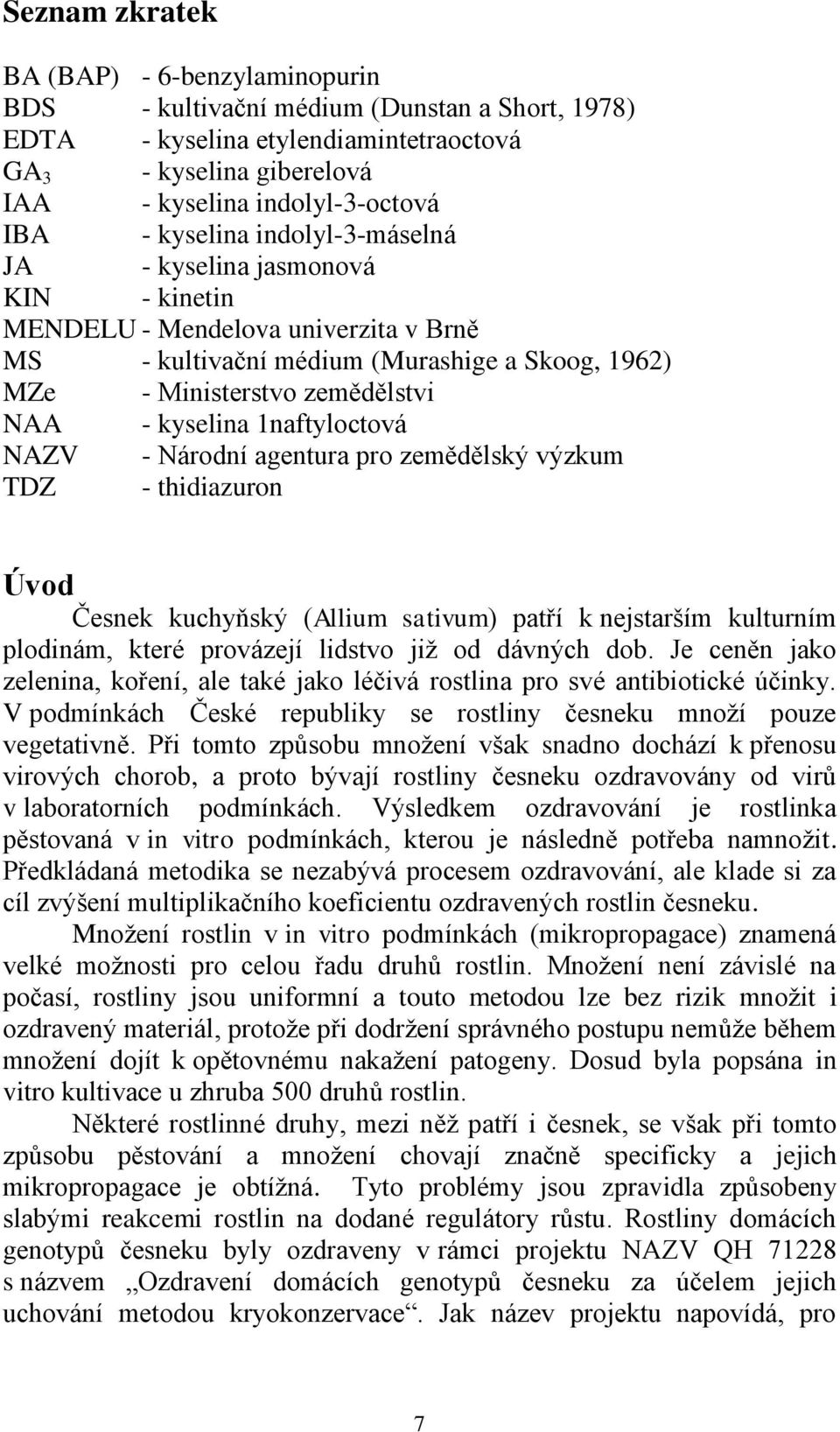 1naftyloctová NAZV - Národní agentura pro zemědělský výzkum TDZ - thidiazuron Úvod Česnek kuchyňský (Allium sativum) patří k nejstarším kulturním plodinám, které provázejí lidstvo již od dávných dob.