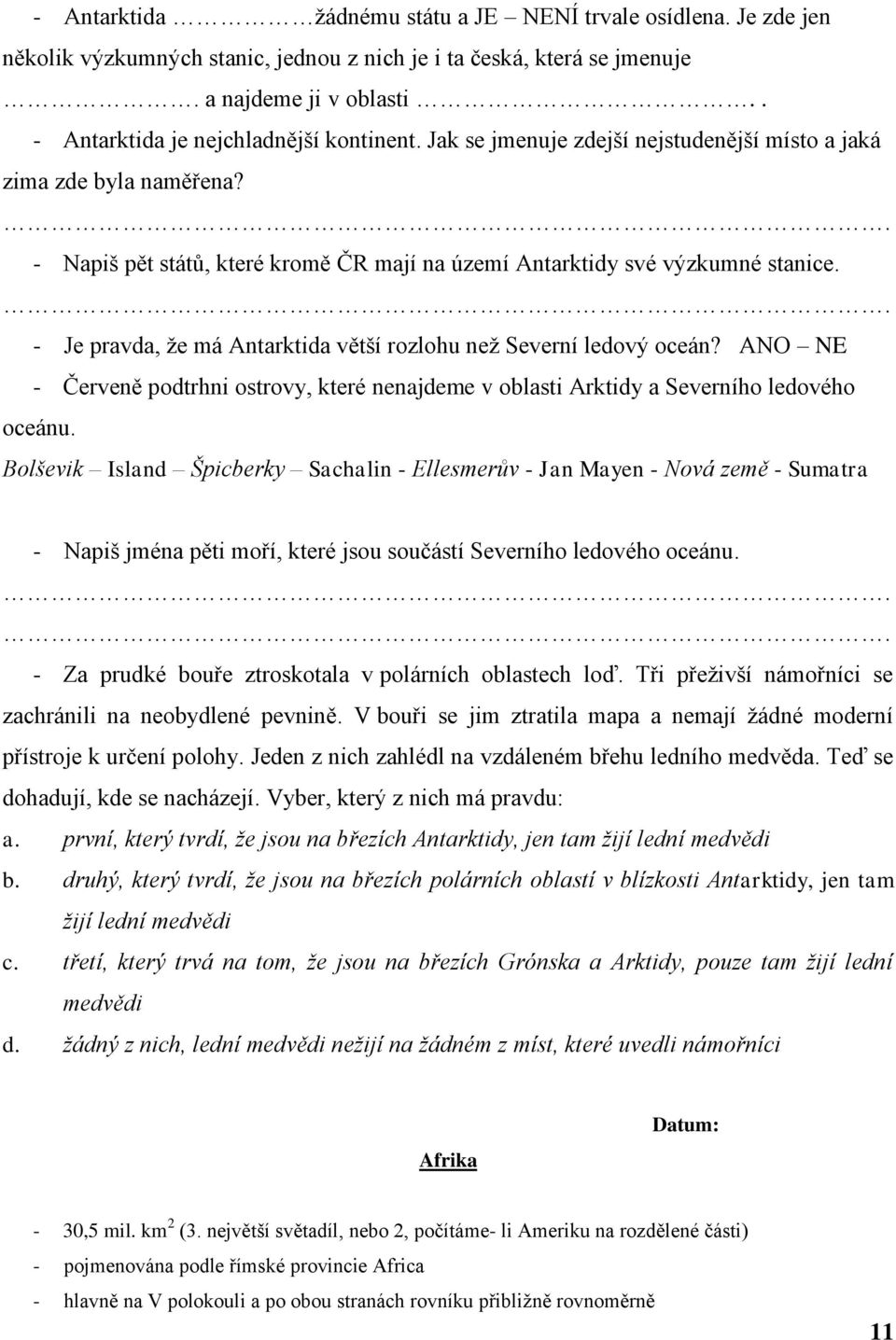 - Je pravda, ţe má Antarktida větší rozlohu neţ Severní ledový oceán? ANO NE - Červeně podtrhni ostrovy, které nenajdeme v oblasti Arktidy a Severního ledového oceánu.