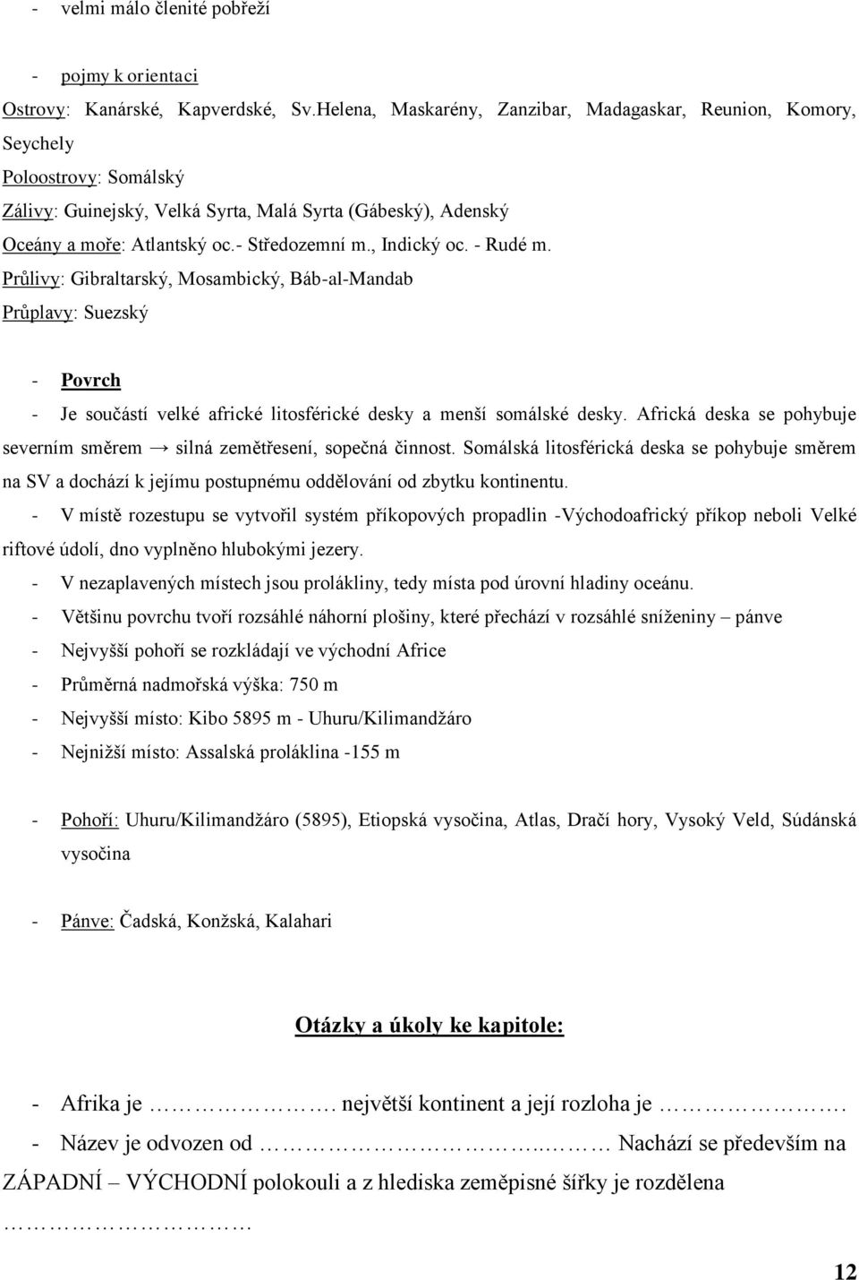 , Indický oc. - Rudé m. Průlivy: Gibraltarský, Mosambický, Báb-al-Mandab Průplavy: Suezský - Povrch - Je součástí velké africké litosférické desky a menší somálské desky.