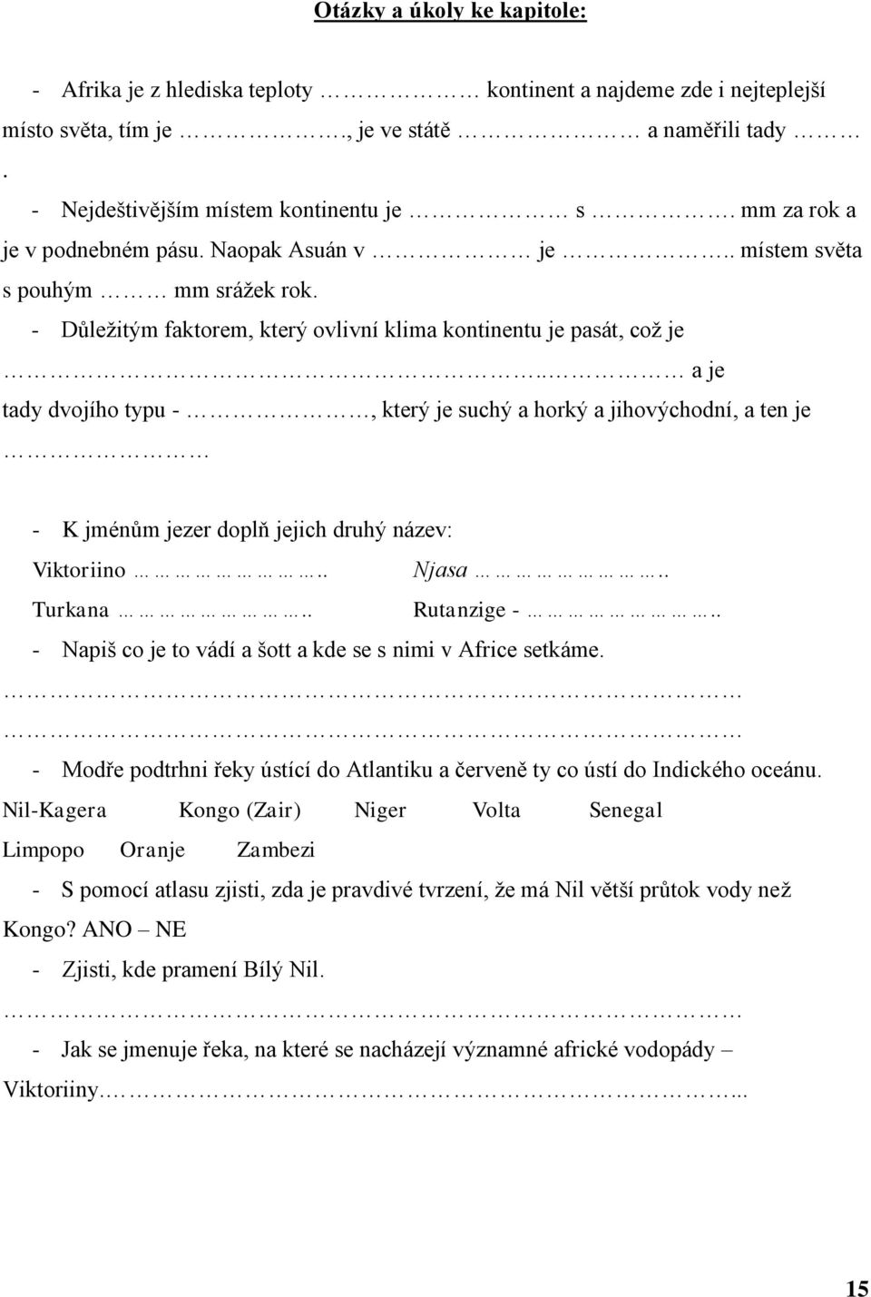 . a je tady dvojího typu -, který je suchý a horký a jihovýchodní, a ten je - K jménům jezer doplň jejich druhý název: Viktoriino.. Njasa.. Turkana.. Rutanzige -.