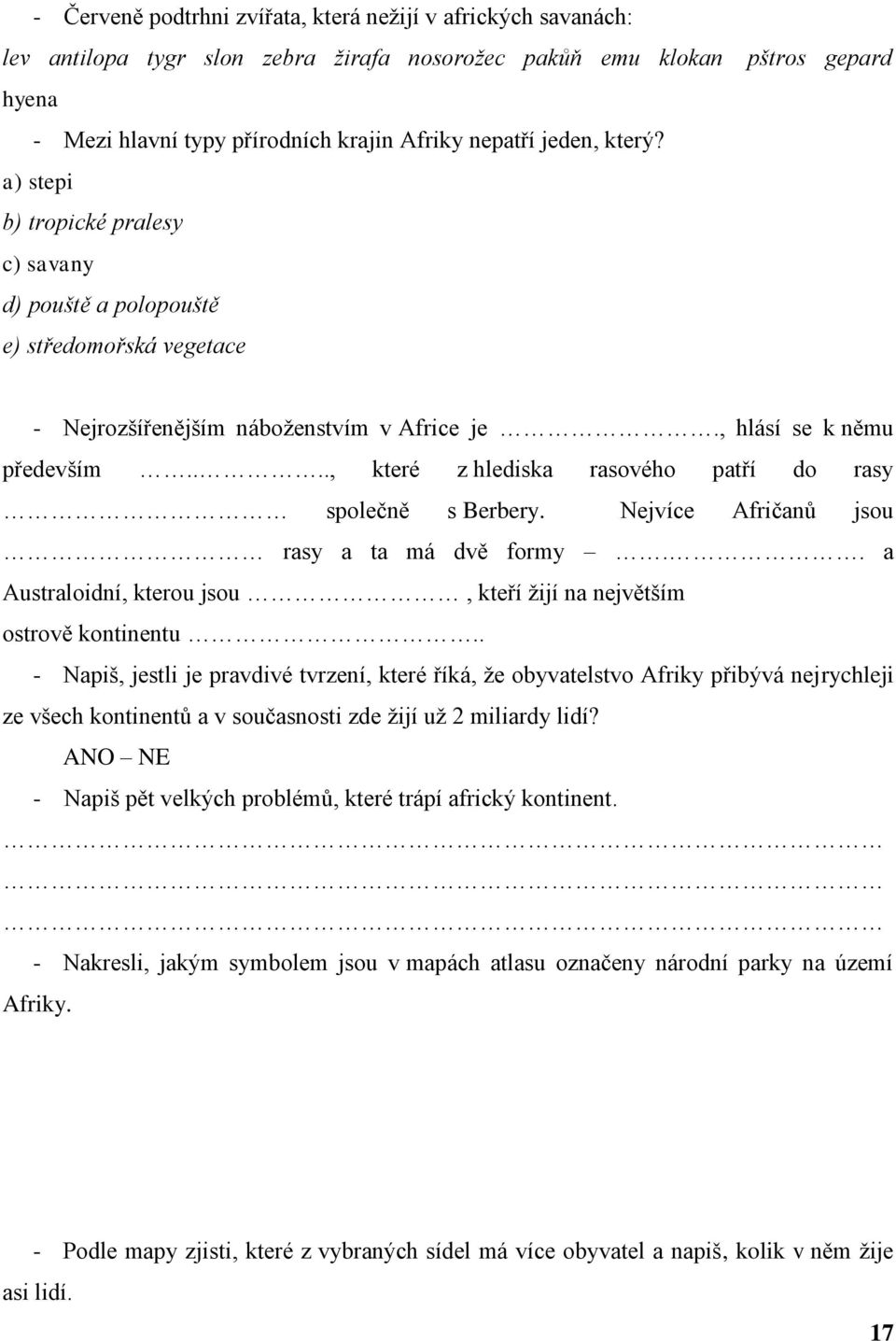 ..., které z hlediska rasového patří do rasy společně s Berbery. Nejvíce Afričanů jsou rasy a ta má dvě formy.. a Australoidní, kterou jsou, kteří ţijí na největším ostrově kontinentu.