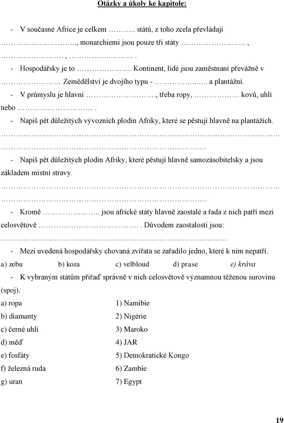 - Napiš pět důleţitých vývozních plodin Afriky, které se pěstují hlavně na plantáţích.. - Napiš pět důleţitých plodin Afriky, které pěstují hlavně samozásobitelsky a jsou základem místní stravy.