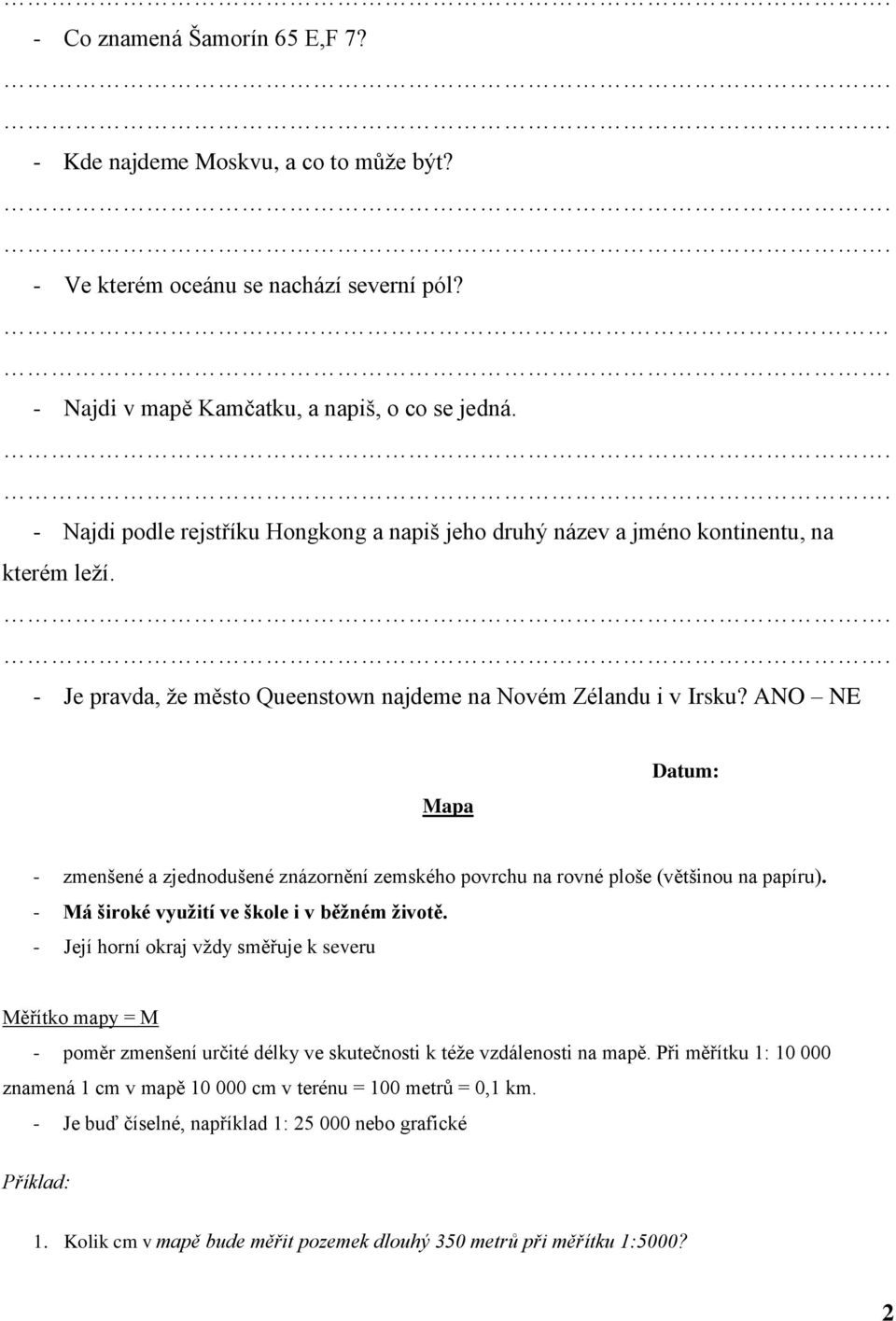 ANO NE Mapa - zmenšené a zjednodušené znázornění zemského povrchu na rovné ploše (většinou na papíru). - Má široké využití ve škole i v běžném životě.